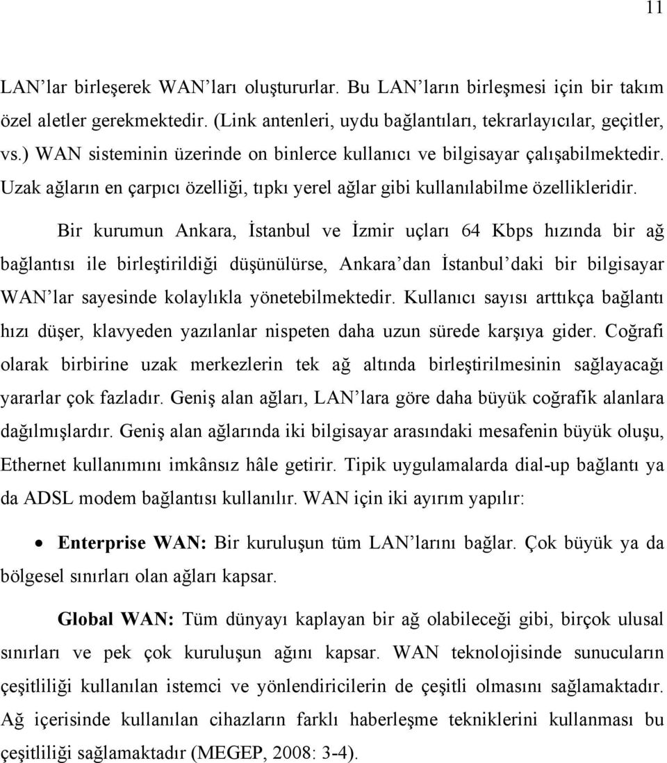 Bir kurumun Ankara, İstanbul ve İzmir uçları 64 Kbps hızında bir ağ bağlantısı ile birleştirildiği düşünülürse, Ankara dan İstanbul daki bir bilgisayar WAN lar sayesinde kolaylıkla yönetebilmektedir.