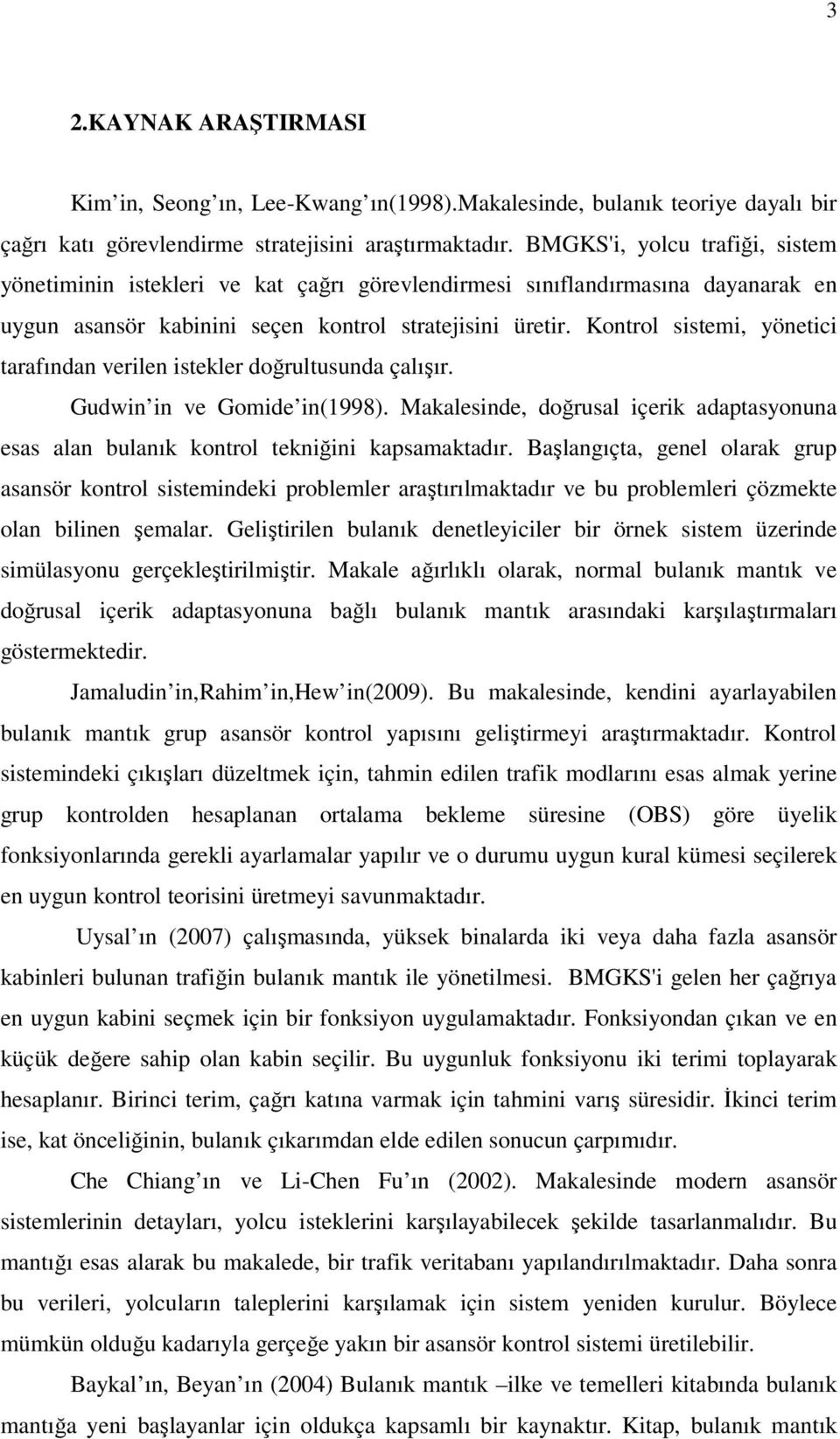 Kontrol sistemi, yönetici tarafından verilen istekler doğrultusunda çalışır. Gudwin in ve Gomide in(1998). Makalesinde, doğrusal içerik adaptasyonuna esas alan bulanık kontrol tekniğini kapsamaktadır.