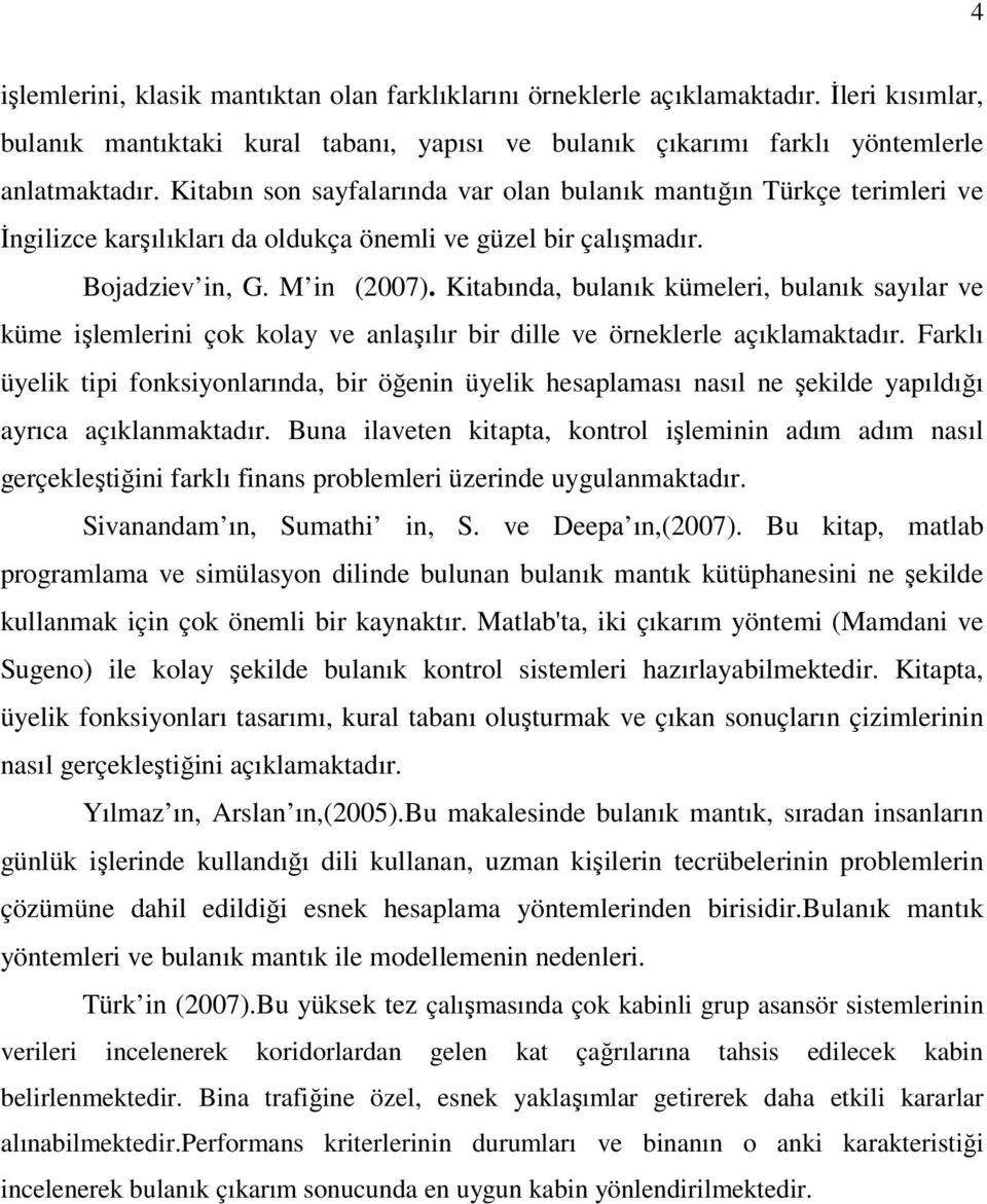 Kitabında, bulanık kümeleri, bulanık sayılar ve küme işlemlerini çok kolay ve anlaşılır bir dille ve örneklerle açıklamaktadır.