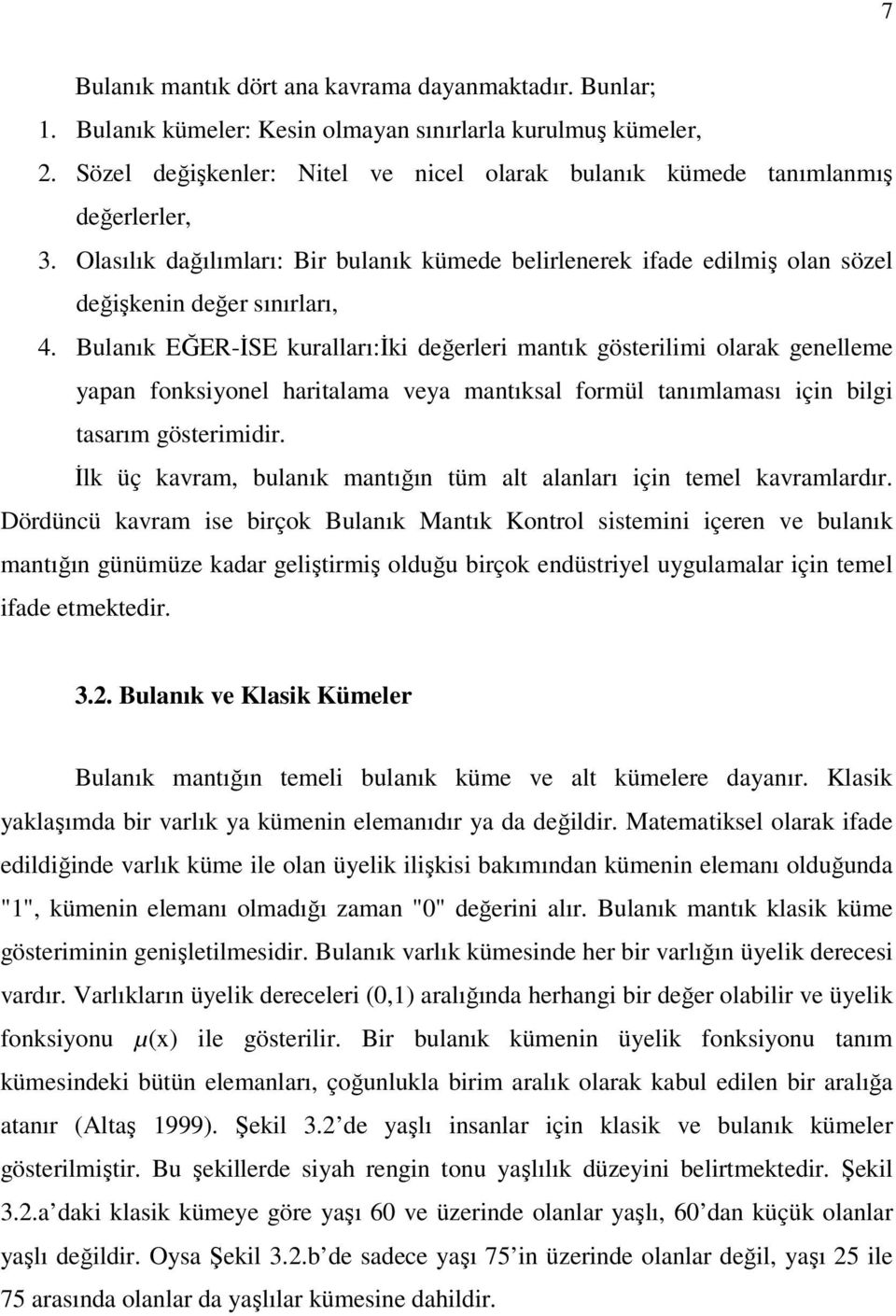 Bulanık EĞER-İSE kuralları:iki değerleri mantık gösterilimi olarak genelleme yapan fonksiyonel haritalama veya mantıksal formül tanımlaması için bilgi tasarım gösterimidir.