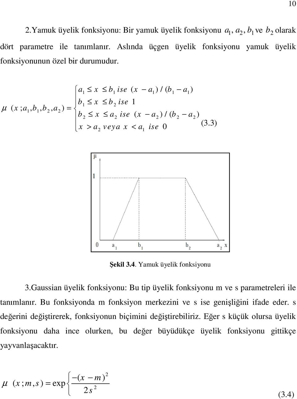 a1 x b1 ise ( x a1) / ( b1 a1) b1 x b 2 ise 1 µ ( x ; a1, b1, b 2, a2 ) = b 2 x a2 ise ( x a2 ) / ( b 2 a2 ) x > a2 v eya x < a1 ise 0 (3.3) Şekil 3.4. Yamuk üyelik fonksiyonu 3.