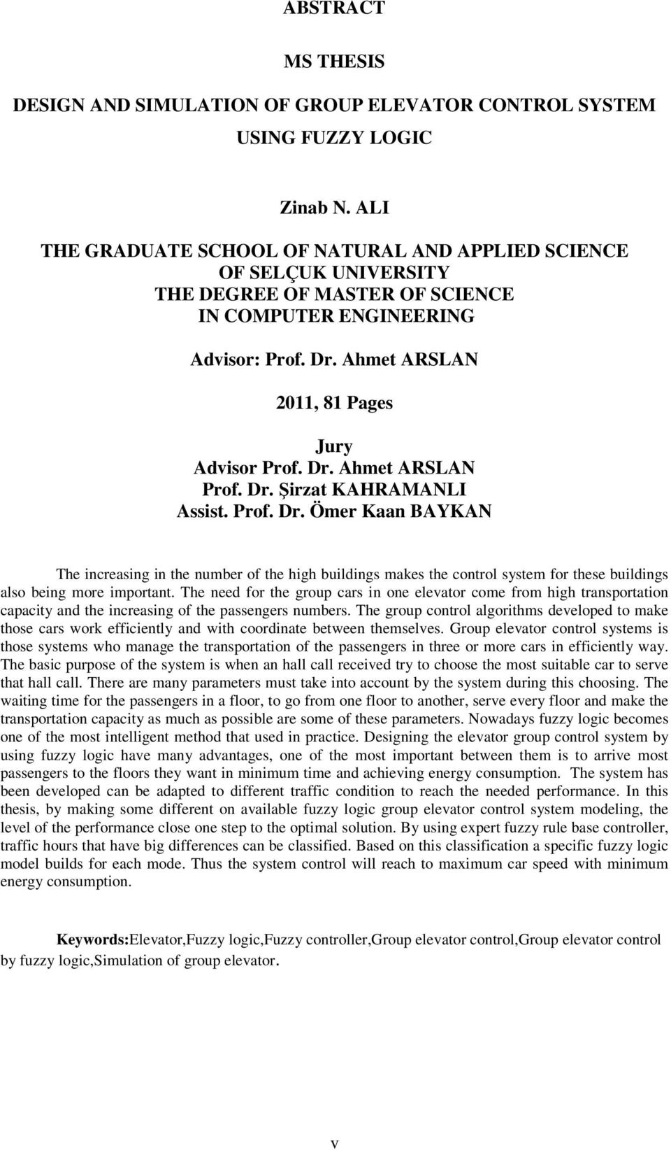 Dr. Ahmet ARSLAN Prof. Dr. Şirzat KAHRAMANLI Assist. Prof. Dr. Ömer Kaan BAYKAN The increasing in the number of the high buildings makes the control system for these buildings also being more important.