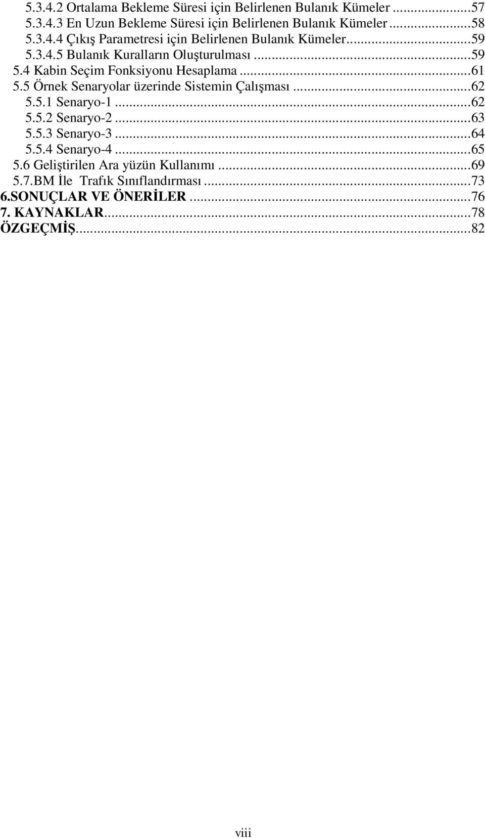 .. 62 5.5.1 Senaryo-1... 62 5.5.2 Senaryo-2... 63 5.5.3 Senaryo-3... 64 5.5.4 Senaryo-4... 65 5.6 Geliştirilen Ara yüzün Kullanımı... 69 5.7.