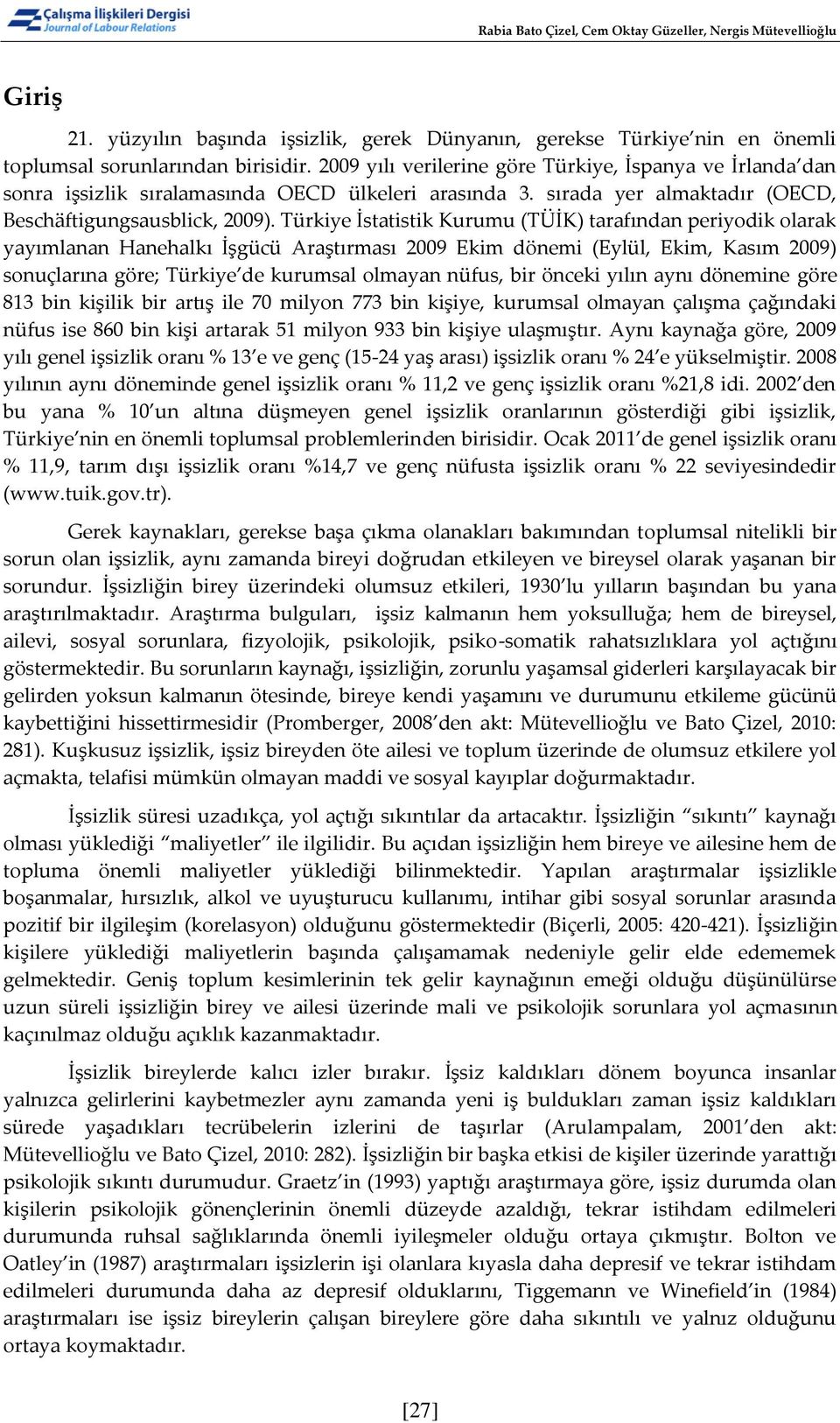 Türkiye İstatistik Kurumu (TÜİK) tarafından periyodik olarak yayımlanan Hanehalkı İşgücü Araştırması 2009 Ekim dönemi (Eylül, Ekim, Kasım 2009) sonuçlarına göre; Türkiye de kurumsal olmayan nüfus,
