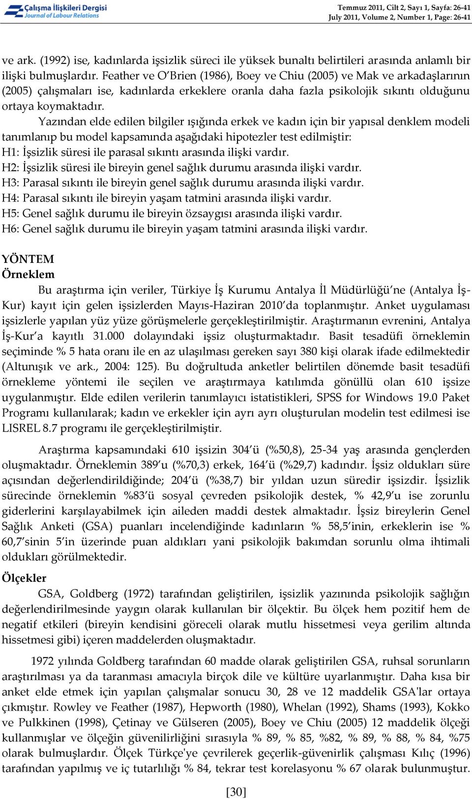 Feather ve O Brien (1986), Boey ve Chiu (2005) ve Mak ve arkadaşlarının (2005) çalışmaları ise, kadınlarda erkeklere oranla daha fazla psikolojik sıkıntı olduğunu ortaya koymaktadır.