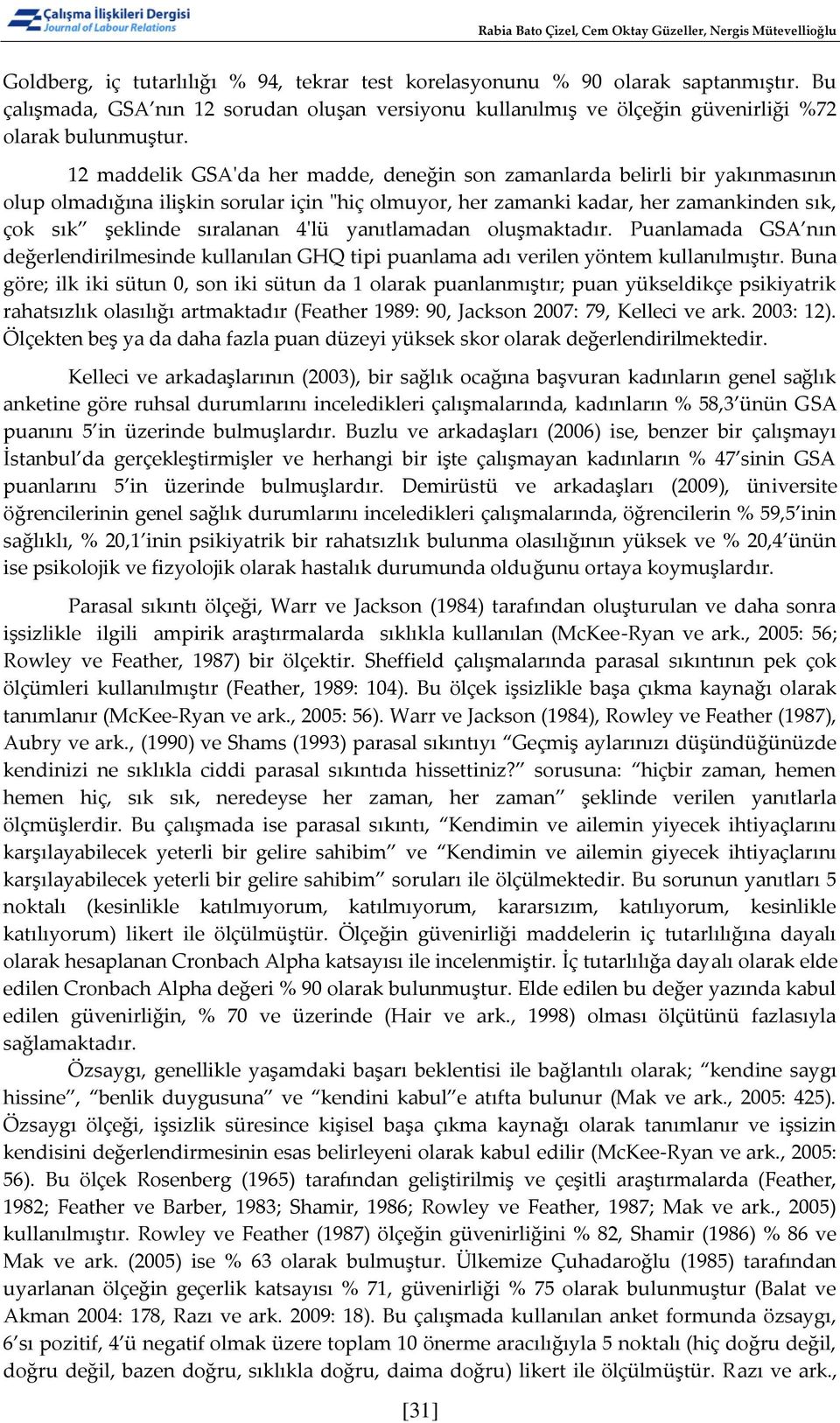 12 maddelik GSA'da her madde, deneğin son zamanlarda belirli bir yakınmasının olup olmadığına ilişkin sorular için "hiç olmuyor, her zamanki kadar, her zamankinden sık, çok sık şeklinde sıralanan