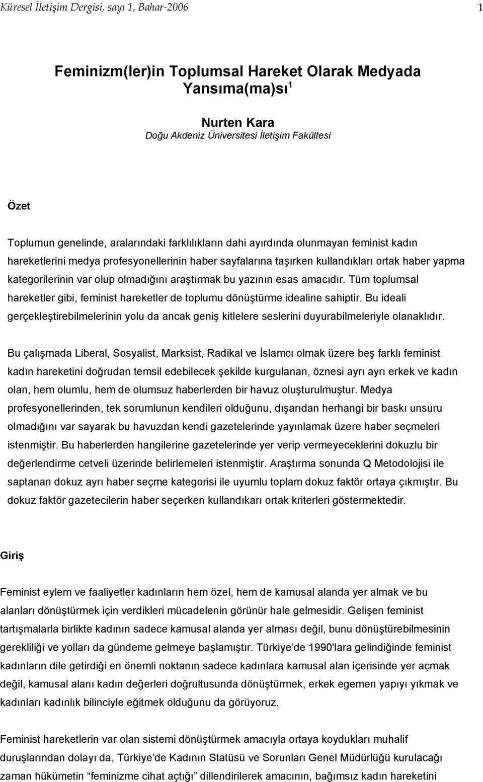 olmadığını araştırmak bu yazının esas amacıdır. Tüm toplumsal hareketler gibi, feminist hareketler de toplumu dönüştürme idealine sahiptir.