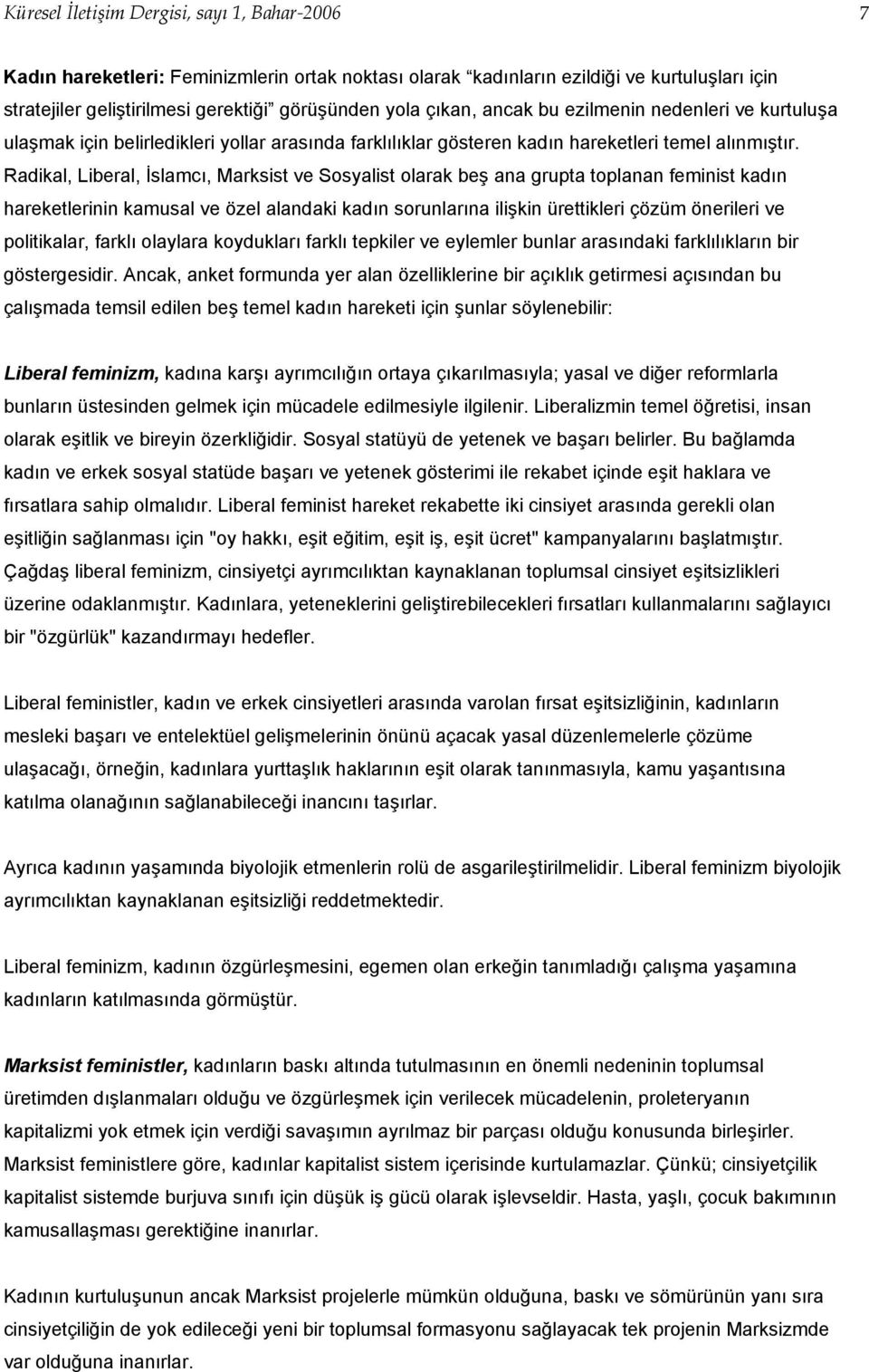 Radikal, Liberal, İslamcı, Marksist ve Sosyalist olarak beş ana grupta toplanan feminist kadın hareketlerinin kamusal ve özel alandaki kadın sorunlarına ilişkin ürettikleri çözüm önerileri ve