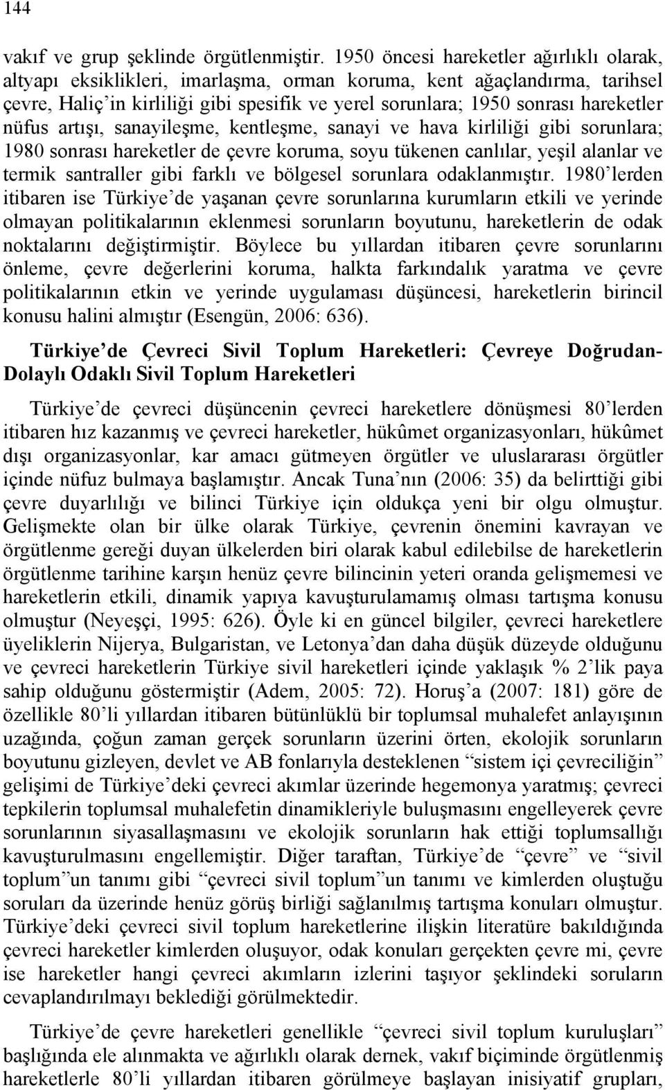 nüfus artışı, sanayileşme, kentleşme, sanayi ve hava kirliliği gibi sorunlara; 1980 sonrası hareketler de çevre koruma, soyu tükenen canlılar, yeşil alanlar ve termik santraller gibi farklı ve