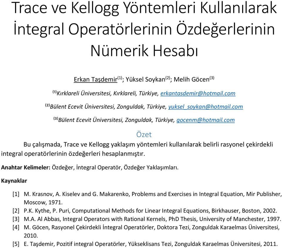 com Öze Bu çlışmd, Trce ve Kellogg yklşım yöemleri kullılrk elirli rsyoel çekirdekli iegrl operörlerii özdeğerleri hesplmışır. Ahr Kelimeler: Özdeğer, İegrl Operör, Özdeğer Yklşımlrı. Kyklr [] M.