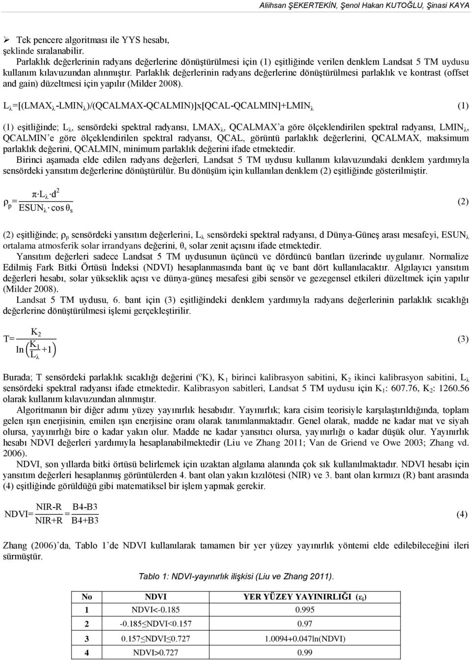 Parlaklık değerlerinin radyans değerlerine dönüştürülmesi parlaklık ve kontrast (offset and gain) düzeltmesi için yapılır (Milder 2008).