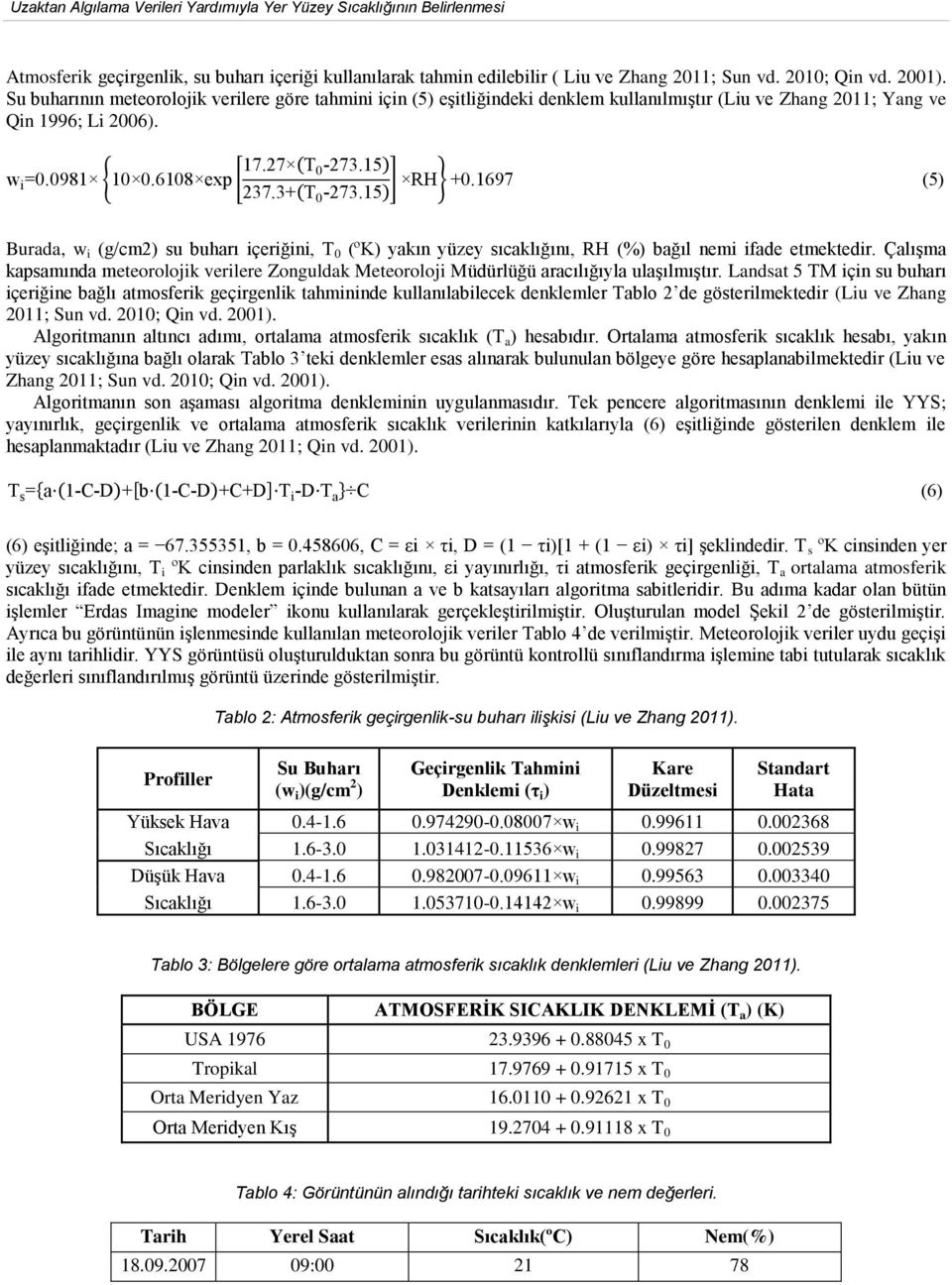 1697 (5) 237.3 (T 0 273.15) Burada, w i (g/cm2) su buharı içeriğini, T 0 (ºK) yakın yüzey sıcaklığını, R (%) bağıl nemi ifade etmektedir.