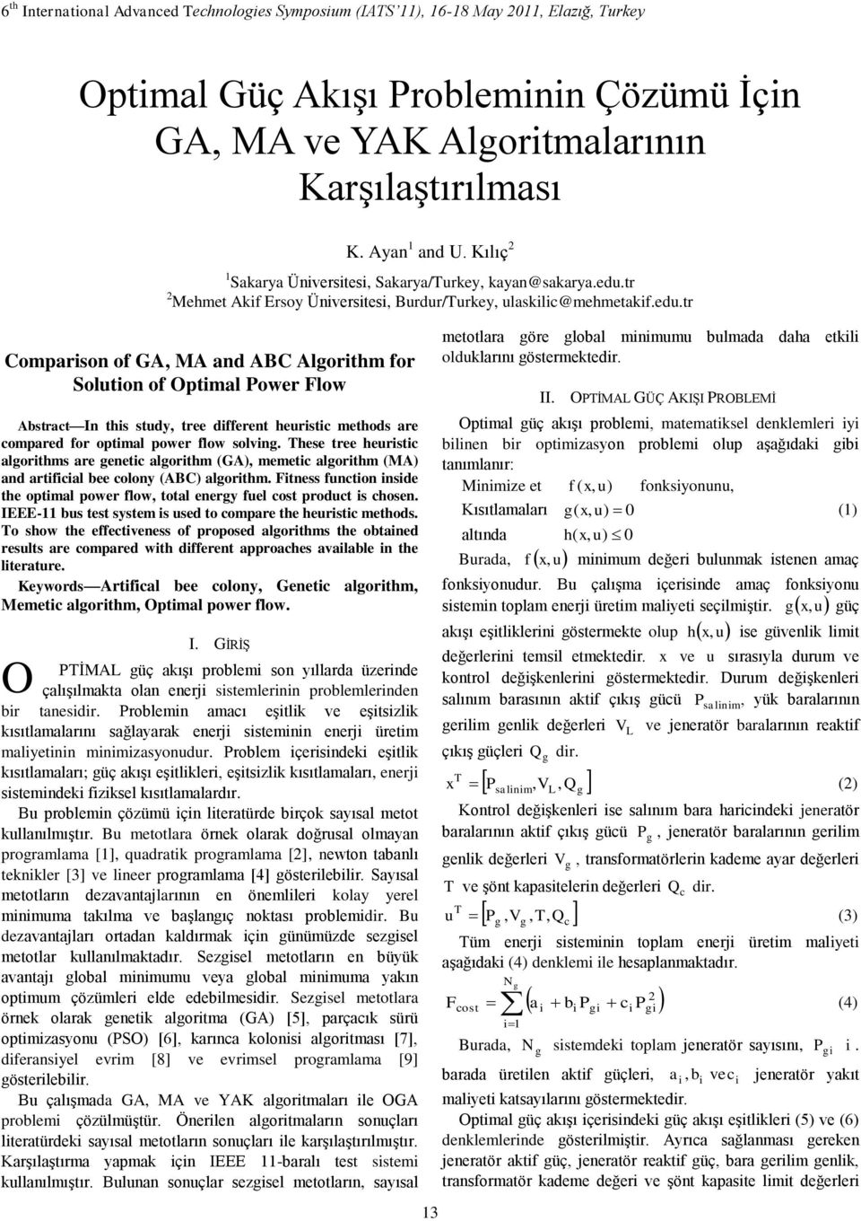 Ftness fncton nsde the optmal power flow, total energy fel cost prodct s chosen. IEEE-11 bs test system s sed to compare the herstc methods.