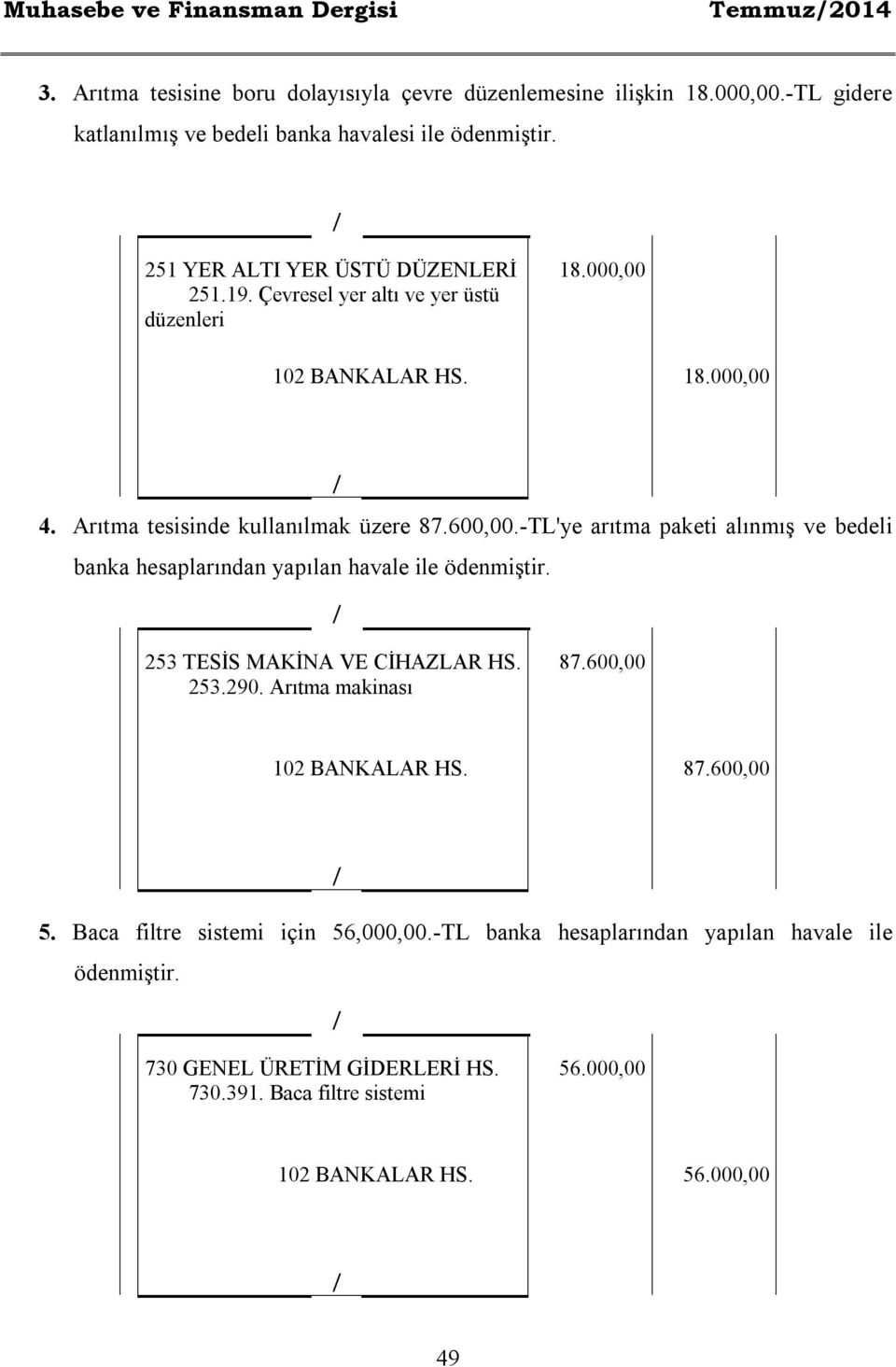 -TL'ye arıtma paketi alınmış ve bedeli banka hesaplarından yapılan havale ile ödenmiştir. 253 TESİS MAKİNA VE CİHAZLAR HS. 253.290. Arıtma makinası 87.600,00 102 BANKALAR HS. 87.600,00 5.