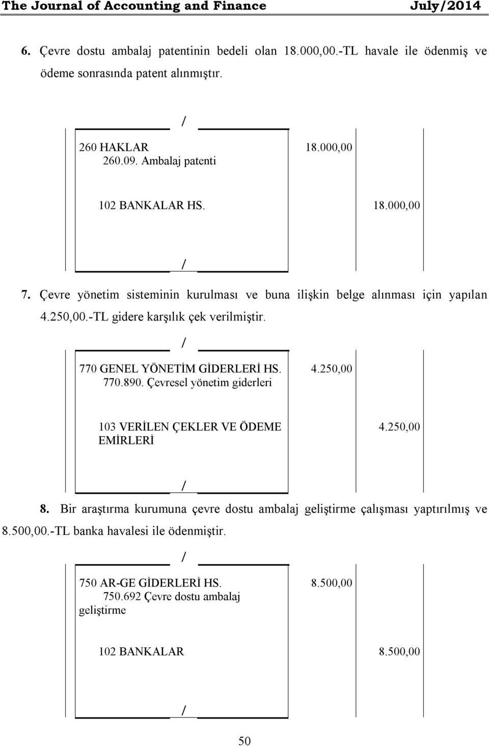 -TL gidere karşılık çek verilmiştir. 770 GENEL YÖNETİM GİDERLERİ HS. 770.890. Çevresel yönetim giderleri 4.250,00 103 VERİLEN ÇEKLER VE ÖDEME EMİRLERİ 4.250,00 8.