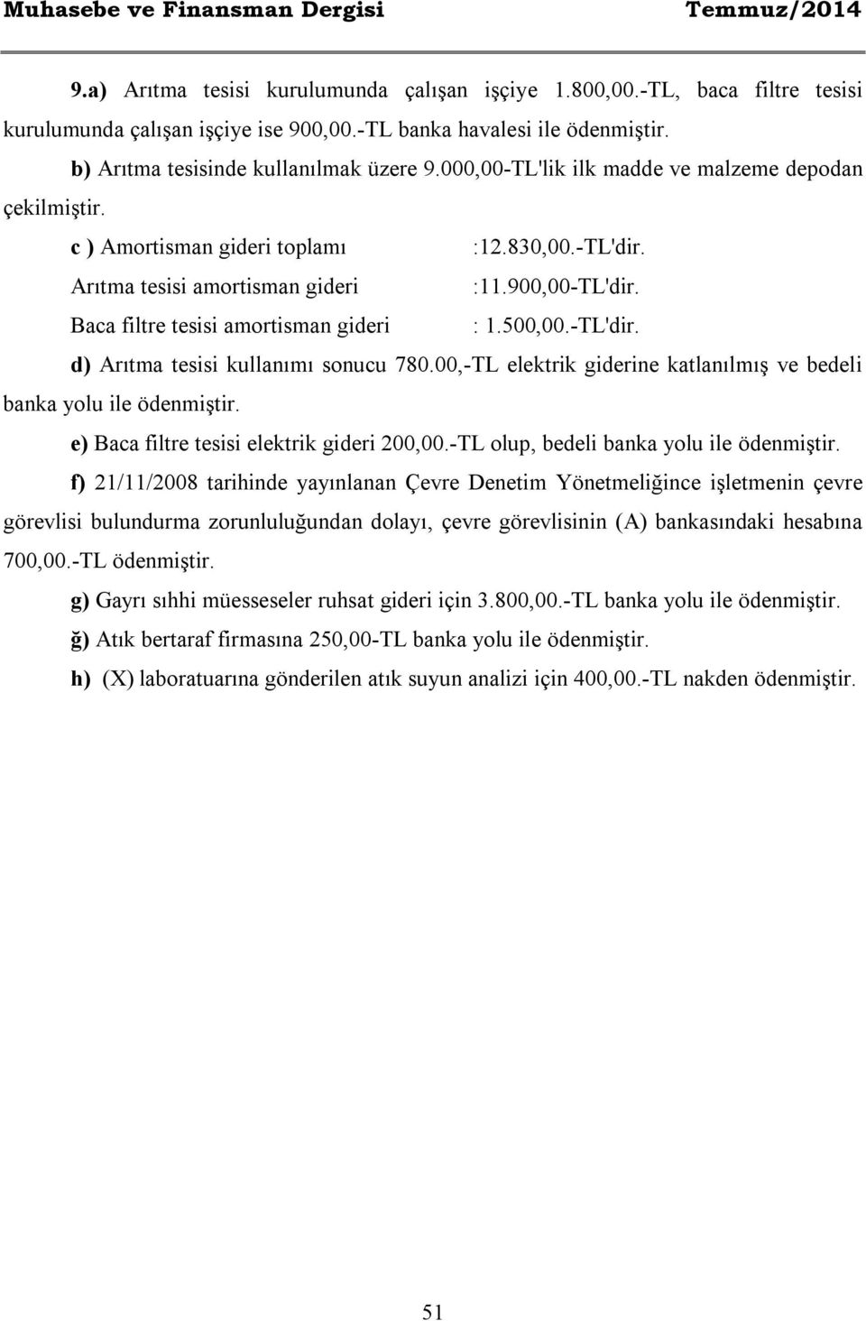 Baca filtre tesisi amortisman gideri : 1.500,00.-TL'dir. d) Arıtma tesisi kullanımı sonucu 780.00,-TL elektrik giderine katlanılmış ve bedeli banka yolu ile ödenmiştir.