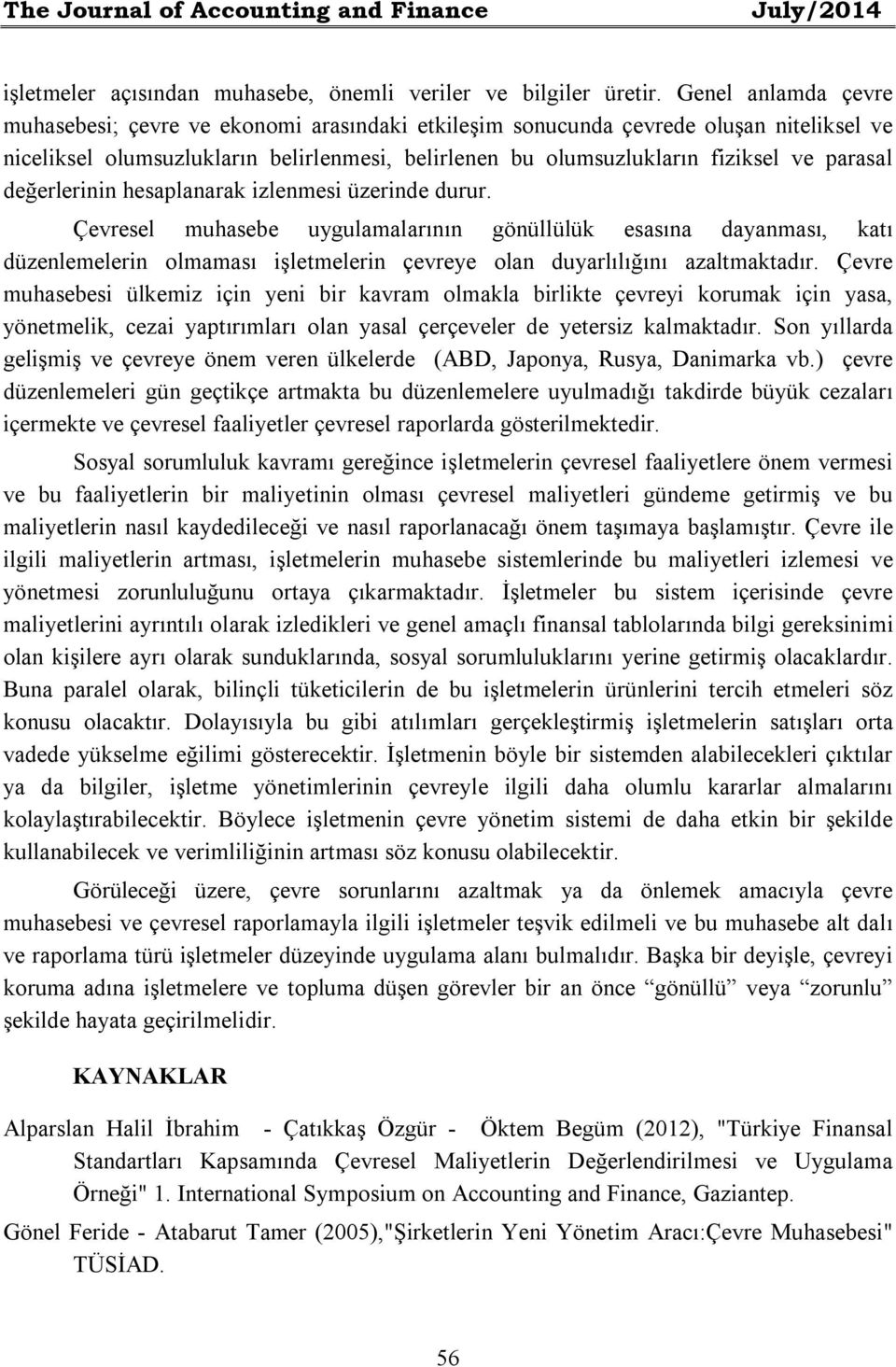 değerlerinin hesaplanarak izlenmesi üzerinde durur. Çevresel muhasebe uygulamalarının gönüllülük esasına dayanması, katı düzenlemelerin olmaması işletmelerin çevreye olan duyarlılığını azaltmaktadır.