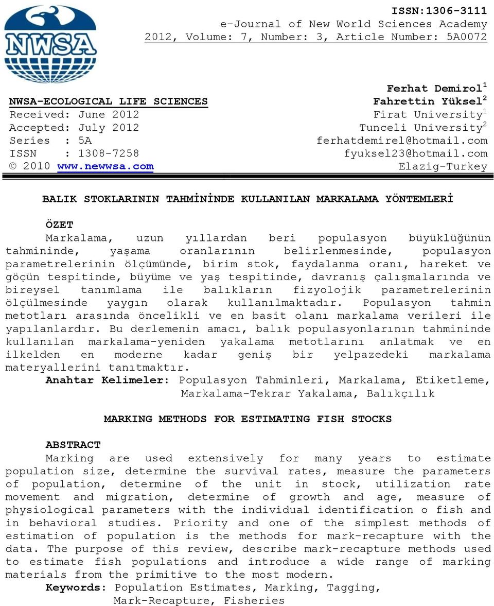 com Elazig-Turkey BALIK STOKLARININ TAHMİNİNDE KULLANILAN MARKALAMA YÖNTEMLERİ ÖZET Markalama, uzun yıllardan beri populasyon büyüklüğünün tahmininde, yaşama oranlarının belirlenmesinde, populasyon