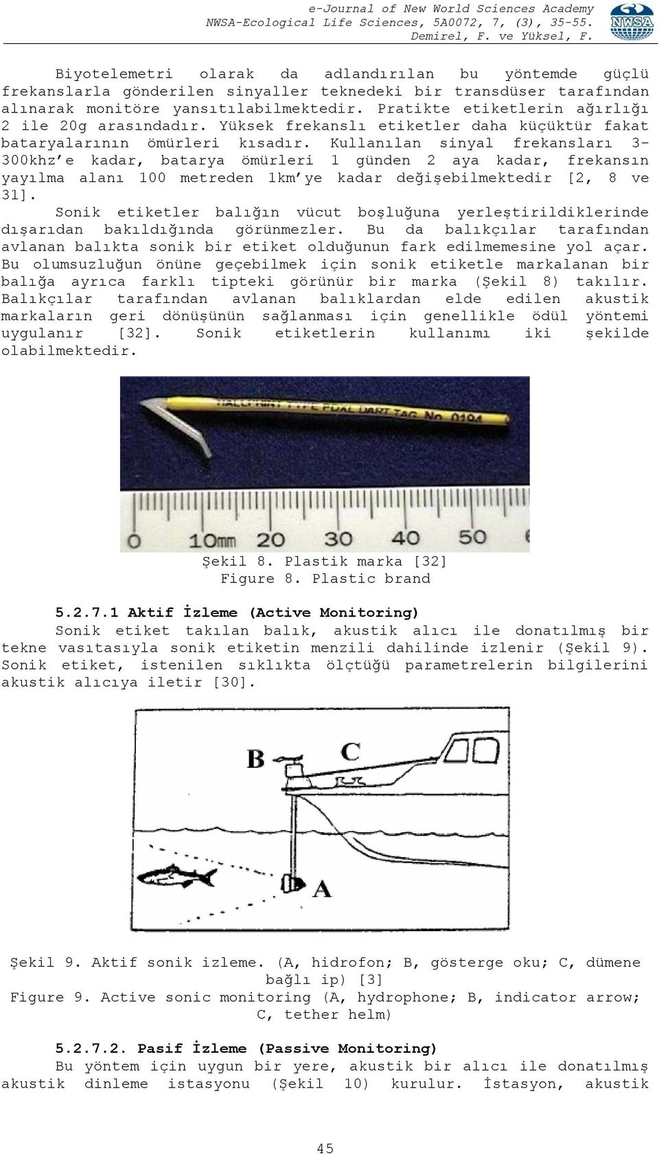 Kullanılan sinyal frekansları 3-300khz e kadar, batarya ömürleri 1 günden 2 aya kadar, frekansın yayılma alanı 100 metreden 1km ye kadar değişebilmektedir [2, 8 ve 31].