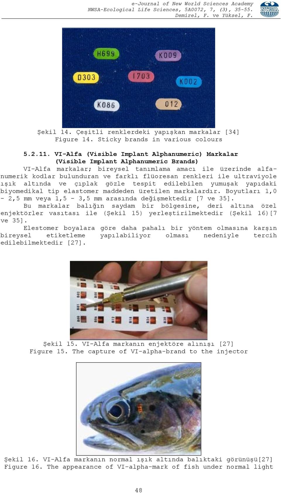 renkleri ile ultraviyole ışık altında ve çıplak gözle tespit edilebilen yumuşak yapıdaki biyomedikal tip elastomer maddeden üretilen markalardır.