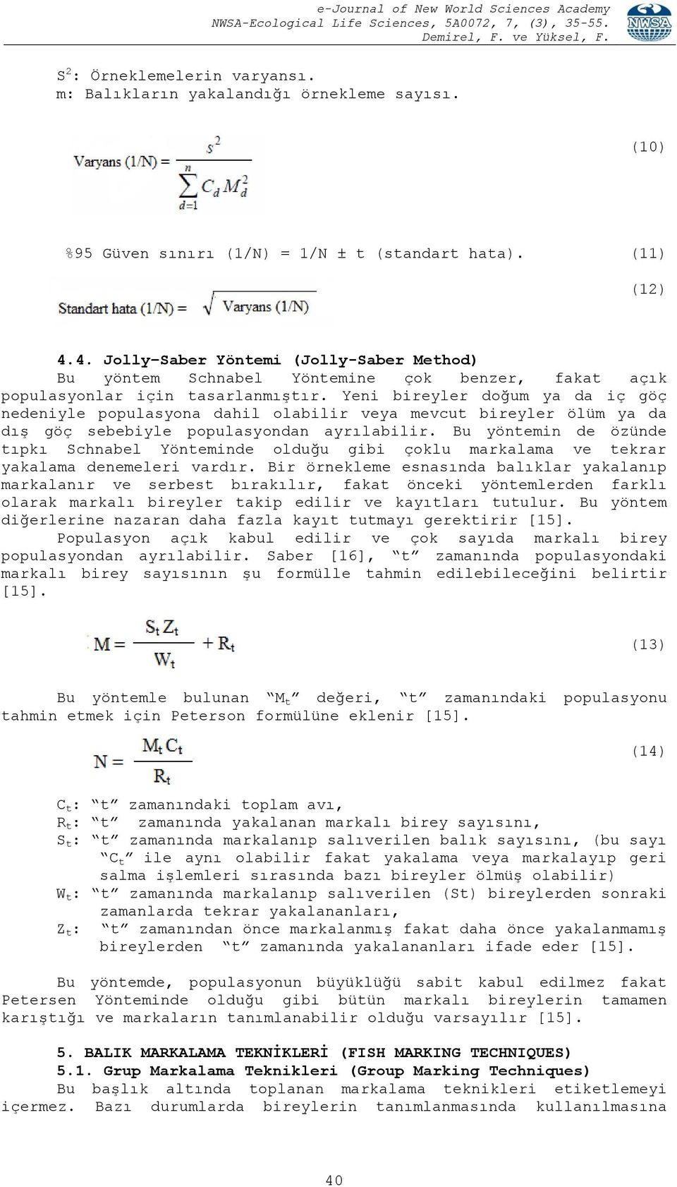 Yeni bireyler doğum ya da iç göç nedeniyle populasyona dahil olabilir veya mevcut bireyler ölüm ya da dış göç sebebiyle populasyondan ayrılabilir.