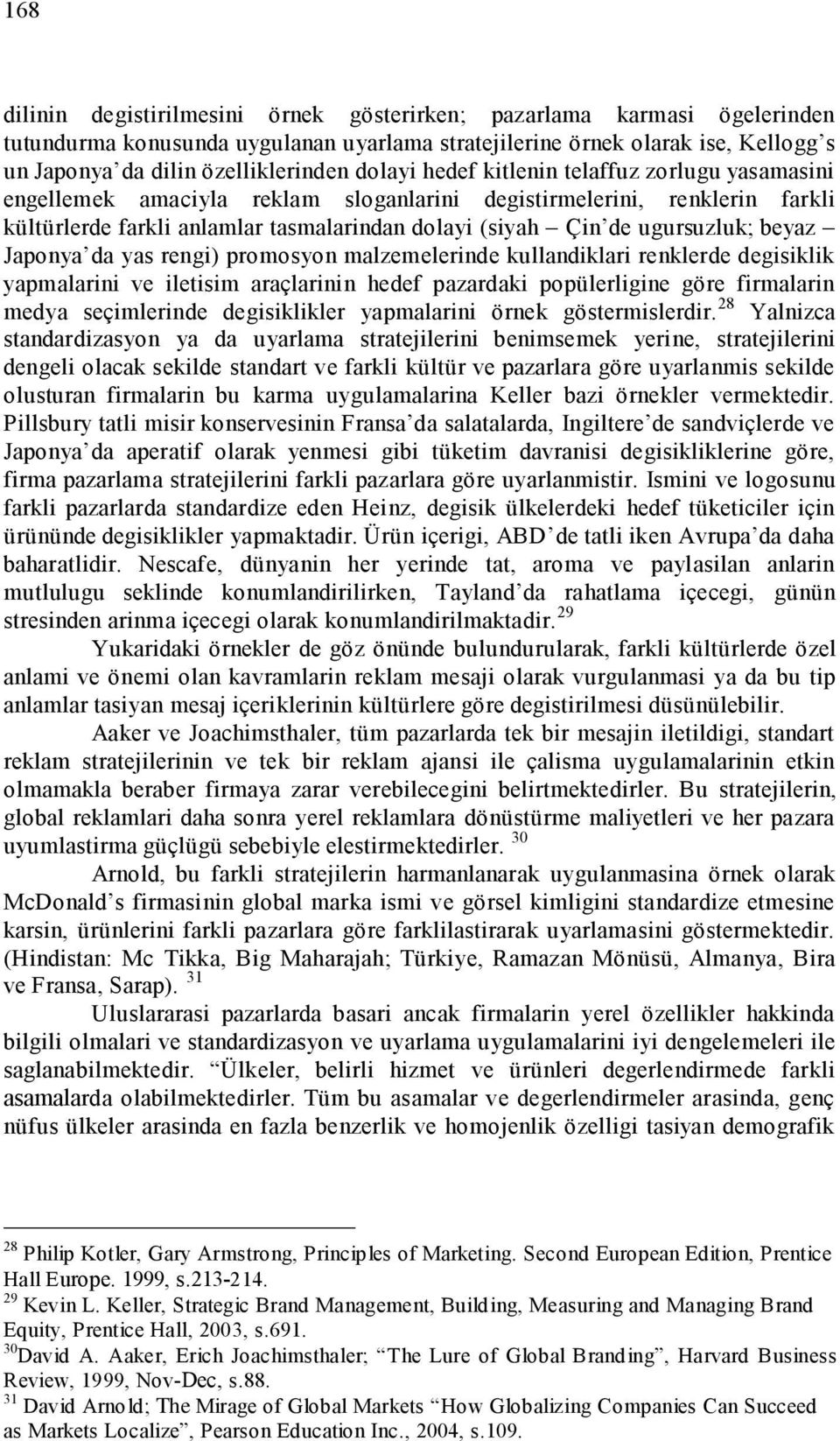 beyaz Japonya da yas rengi) promosyon malzemelerinde kullandiklari renklerde degisiklik yapmalarini ve iletisim araçlarinin hedef pazardaki popülerligine göre firmalarin medya seçimlerinde