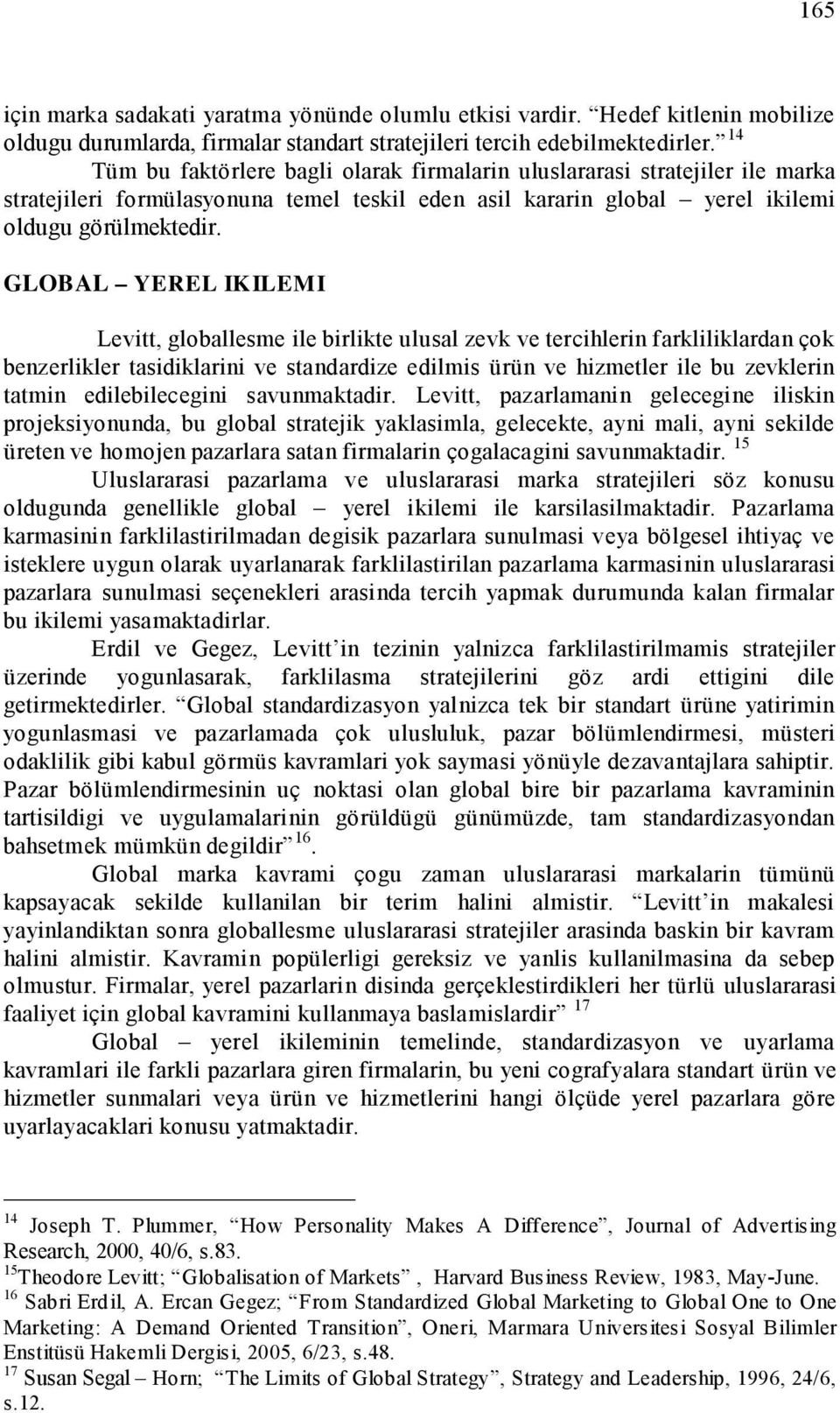 GLOBAL YEREL IK IL EM I Levitt, globallesme ile birlikte ulusal zevk ve tercihlerin farkliliklardan çok benzerlikler tasidiklarini ve standardize edilmis ürün ve hizmetler ile bu zevklerin tatmin