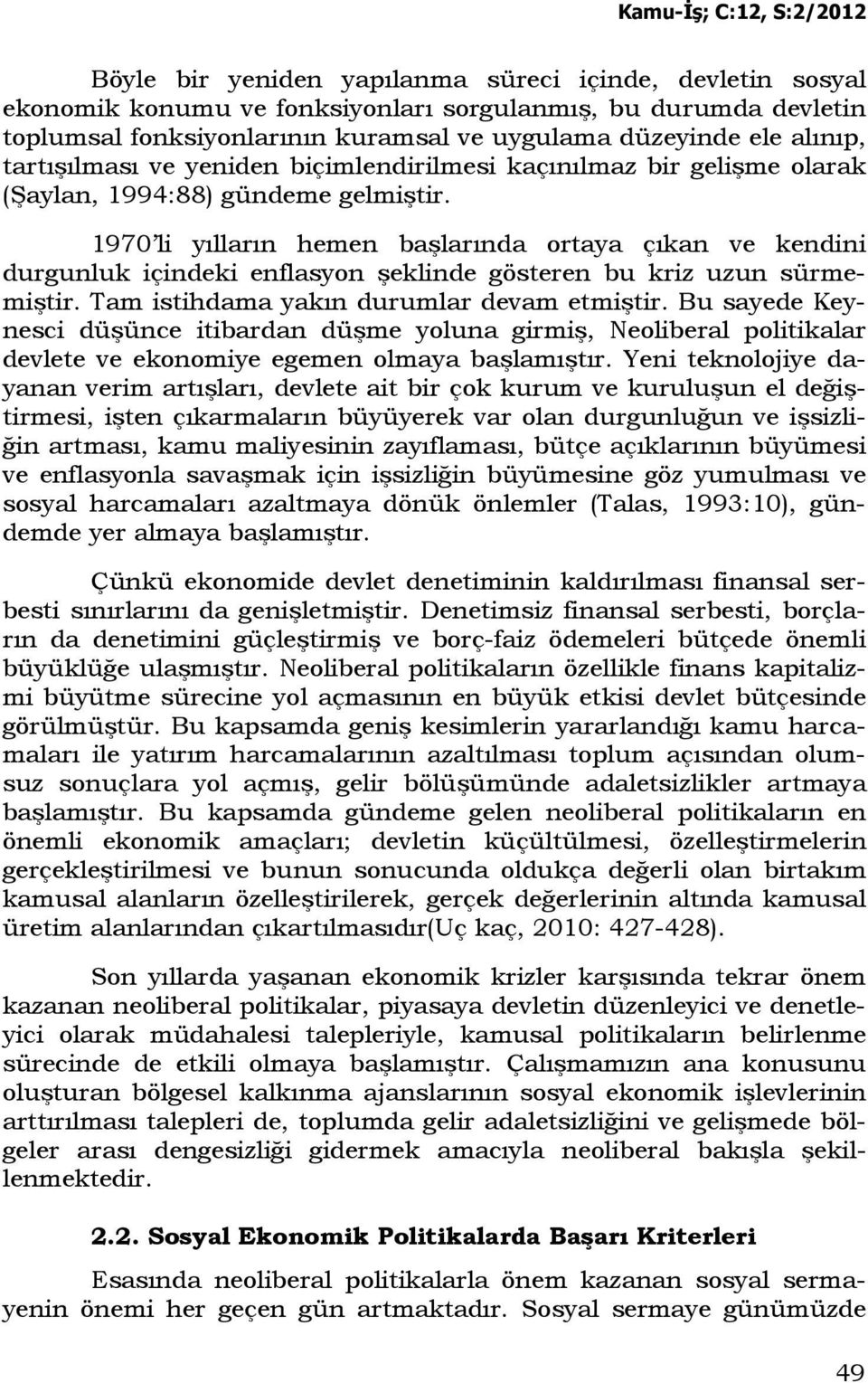 1970 li yılların hemen başlarında ortaya çıkan ve kendini durgunluk içindeki enflasyon şeklinde gösteren bu kriz uzun sürmemiştir. Tam istihdama yakın durumlar devam etmiştir.