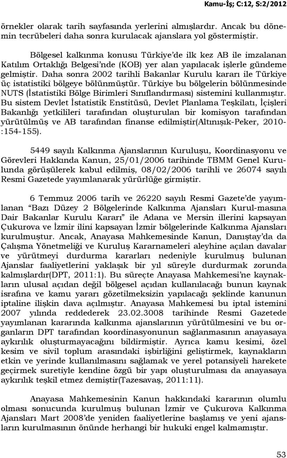 Daha sonra 2002 tarihli Bakanlar Kurulu kararı ile Türkiye üç istatistikî bölgeye bölünmüştür.