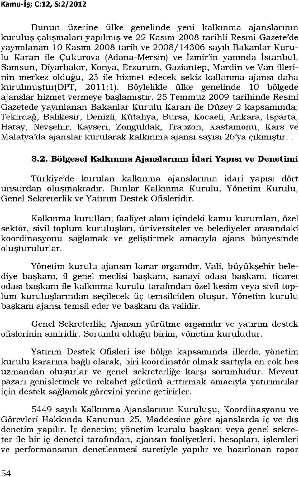 kurulmuştur(dpt, 2011:1). Böylelikle ülke genelinde 10 bölgede ajanslar hizmet vermeye başlamıştır.