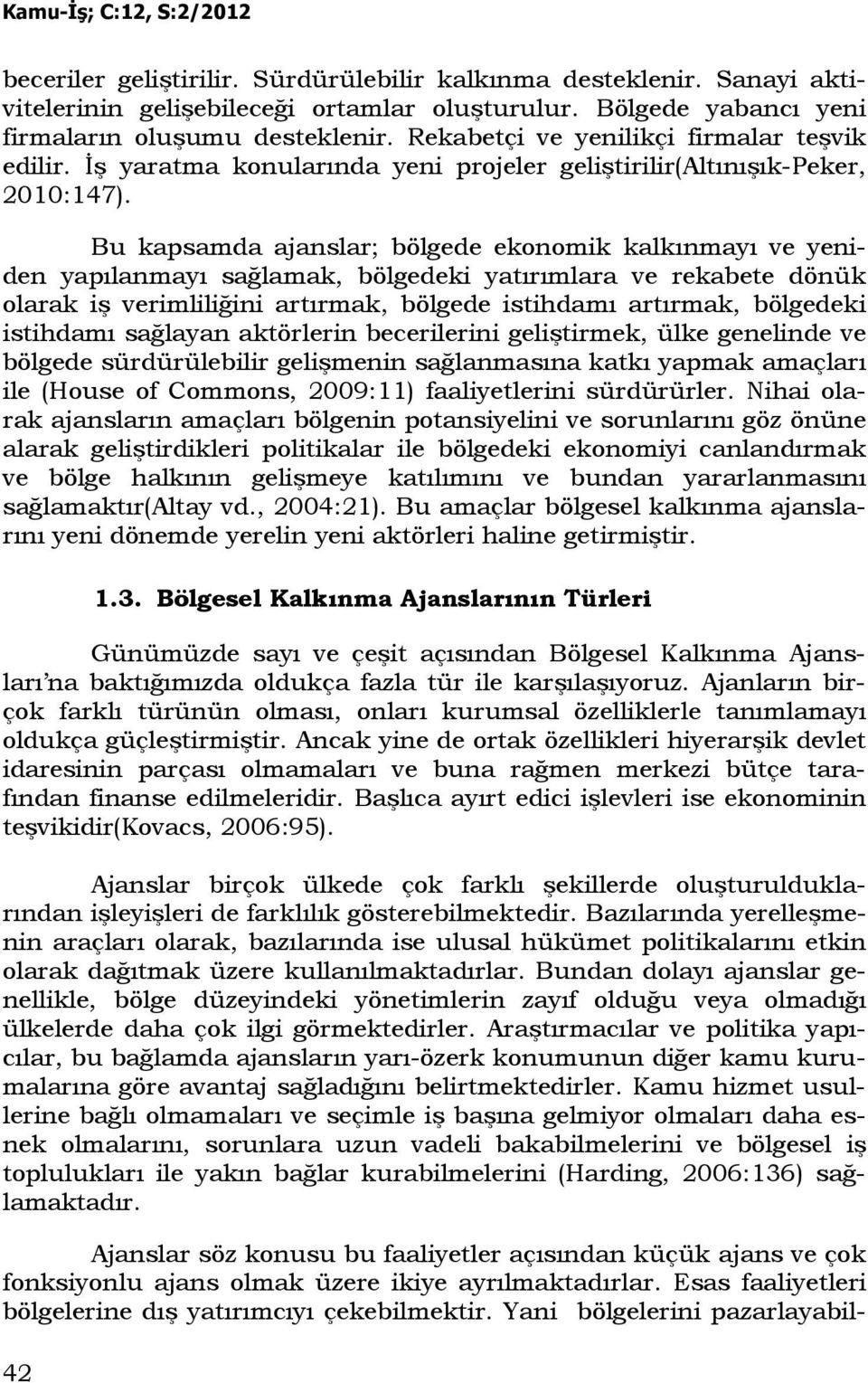 Bu kapsamda ajanslar; bölgede ekonomik kalkınmayı ve yeniden yapılanmayı sağlamak, bölgedeki yatırımlara ve rekabete dönük olarak iş verimliliğini artırmak, bölgede istihdamı artırmak, bölgedeki