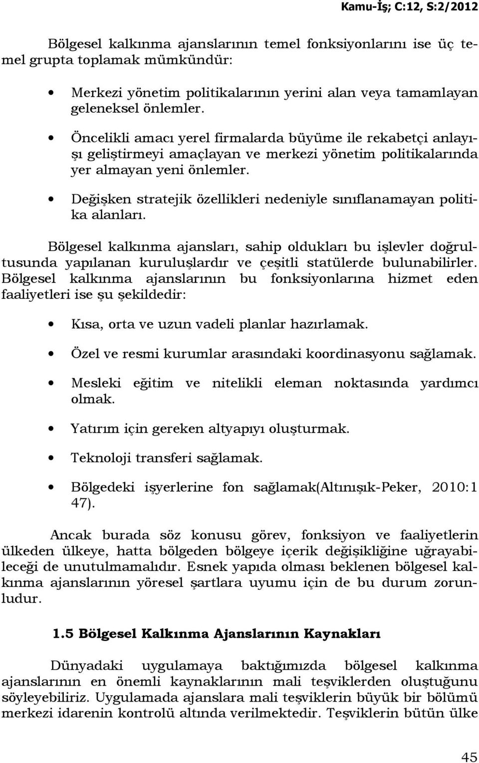 Değişken stratejik özellikleri nedeniyle sınıflanamayan politika alanları.