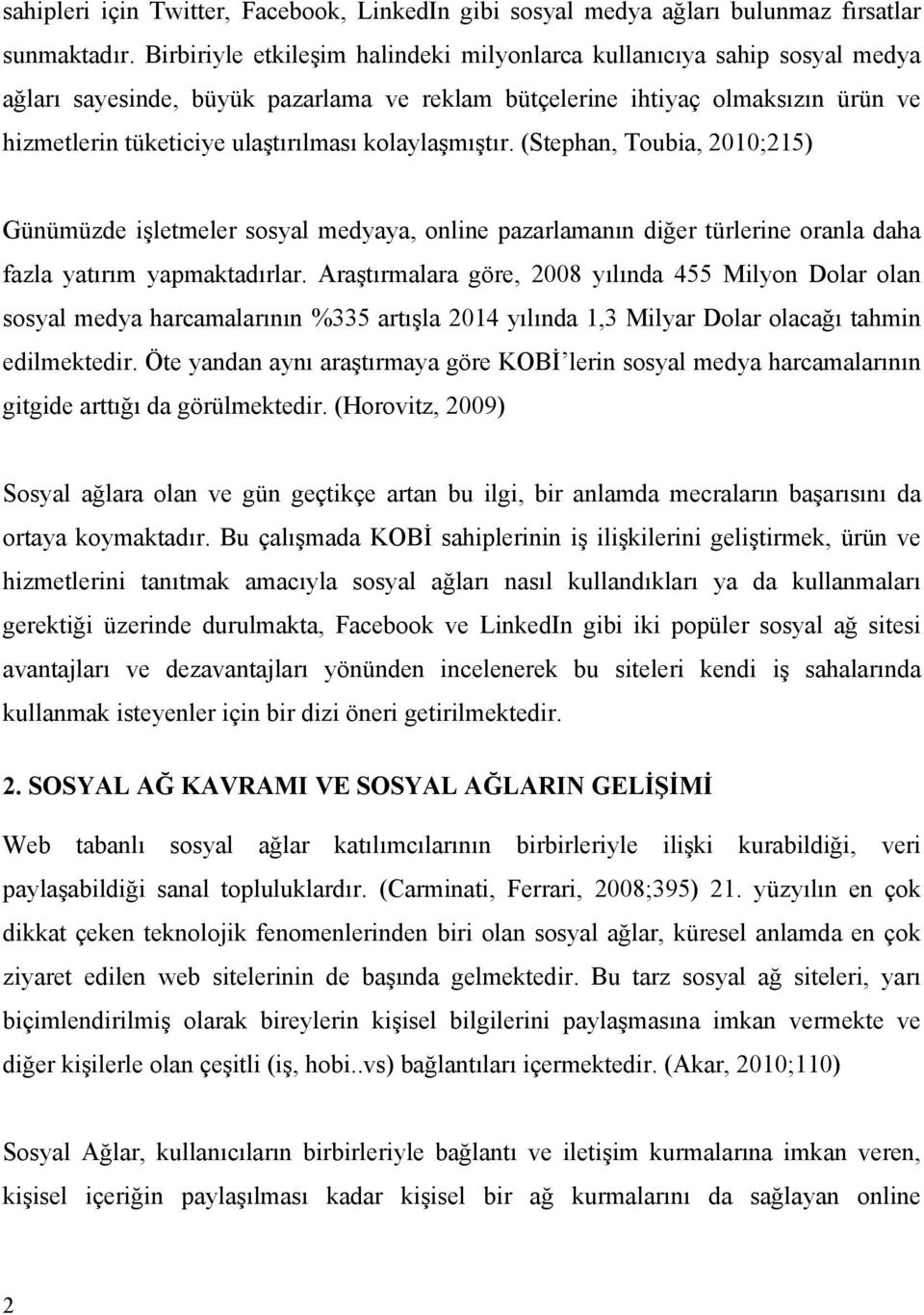 kolaylaşmıştır. (Stephan, Toubia, 2010;215) Günümüzde işletmeler sosyal medyaya, online pazarlamanın diğer türlerine oranla daha fazla yatırım yapmaktadırlar.