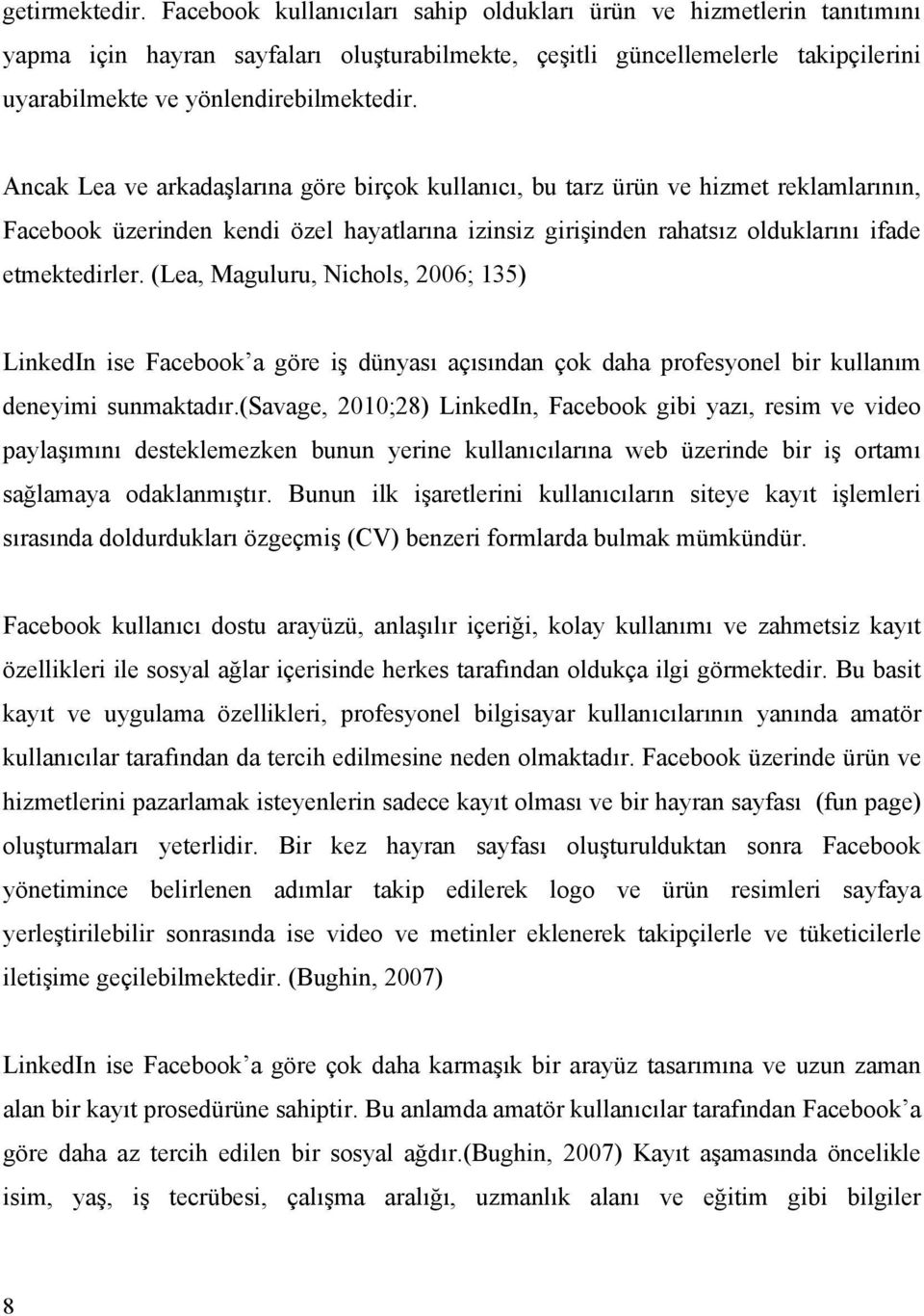 Ancak Lea ve arkadaşlarına göre birçok kullanıcı, bu tarz ürün ve hizmet reklamlarının, Facebook üzerinden kendi özel hayatlarına izinsiz girişinden rahatsız olduklarını ifade etmektedirler.