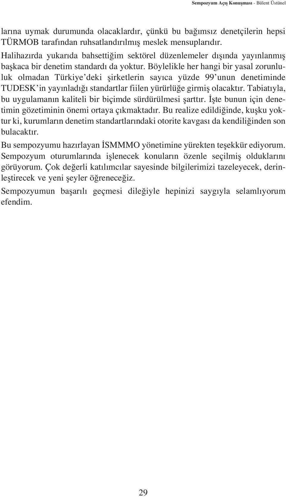 Böylelikle her hangi bir yasal zorunluluk olmadan Türkiye deki flirketlerin say ca yüzde 99 unun denetiminde TUDESK in yay nlad standartlar fiilen yürürlü e girmifl olacakt r.