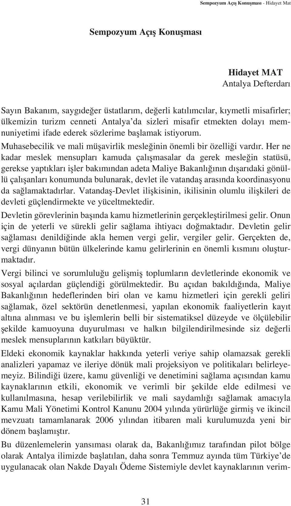 Her ne kadar meslek mensuplar kamuda çal flmasalar da gerek mesle in statüsü, gerekse yapt klar ifller bak m ndan adeta Maliye Bakanl n n d flar daki gönüllü çal flanlar konumunda bulunarak, devlet