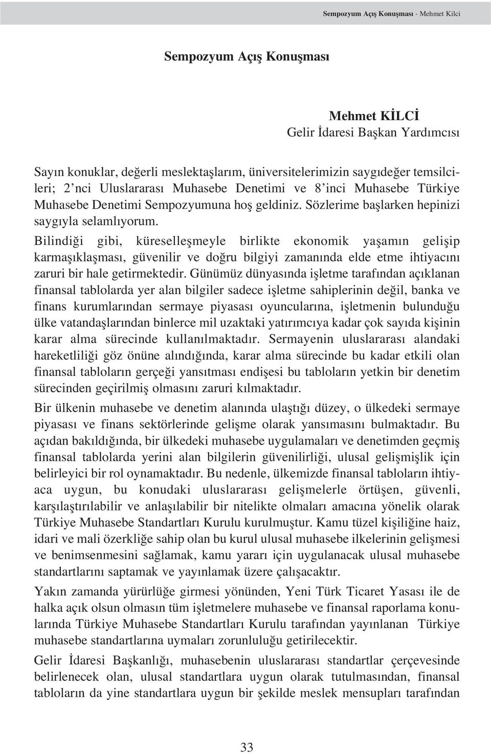 Bilindi i gibi, küreselleflmeyle birlikte ekonomik yaflam n geliflip karmafl klaflmas, güvenilir ve do ru bilgiyi zaman nda elde etme ihtiyac n zaruri bir hale getirmektedir.