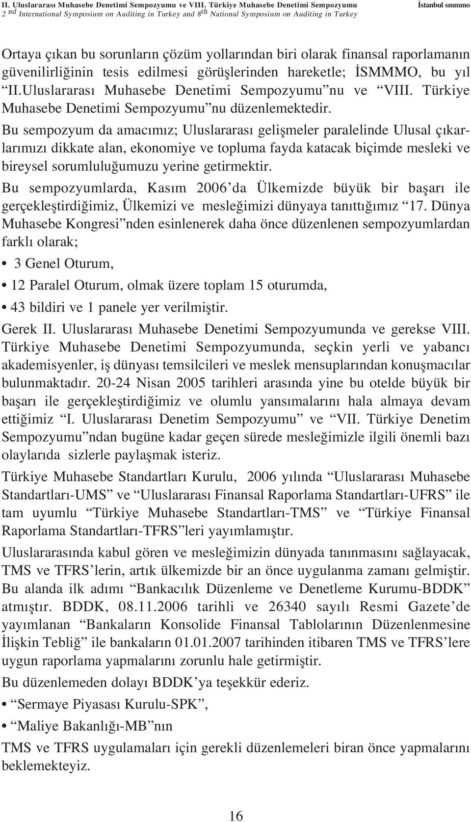 biri olarak finansal raporlaman n güvenilirli inin tesis edilmesi görüfllerinden hareketle; SMMMO, bu y l II.Uluslararas Muhasebe Denetimi Sempozyumu nu ve VIII.