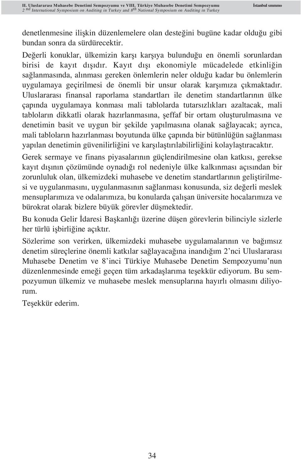 deste ini bugüne kadar oldu u gibi bundan sonra da sürdürecektir. De erli konuklar, ülkemizin karfl karfl ya bulundu u en önemli sorunlardan birisi de kay t d fl d r.