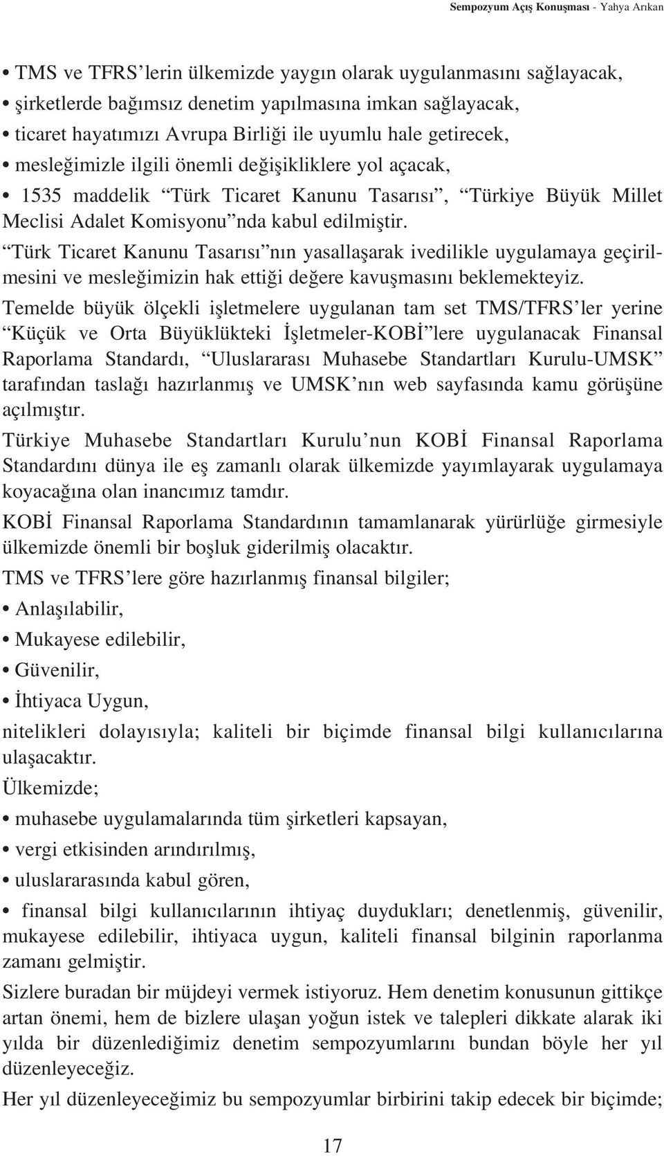 Türk Ticaret Kanunu Tasar s n n yasallaflarak ivedilikle uygulamaya geçirilmesini ve mesle imizin hak etti i de ere kavuflmas n beklemekteyiz.