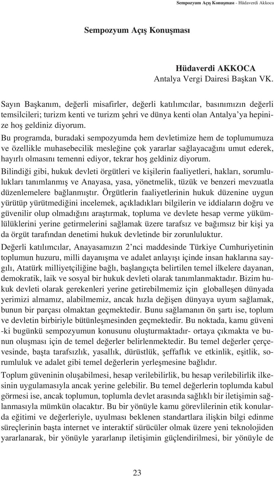 Bu programda, buradaki sempozyumda hem devletimize hem de toplumumuza ve özellikle muhasebecilik mesle ine çok yararlar sa layaca n umut ederek, hay rl olmas n temenni ediyor, tekrar hofl geldiniz