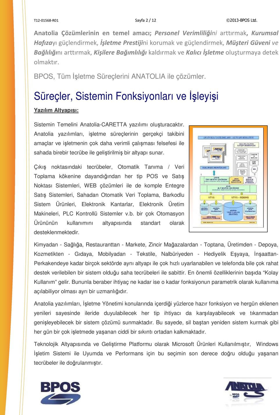 Bağımlılığı kaldırmak ve Kalıcı İşletme oluşturmaya detek olmaktır. BPOS, Tüm İşletme Süreçlerini ANATOLIA ile çözümler.