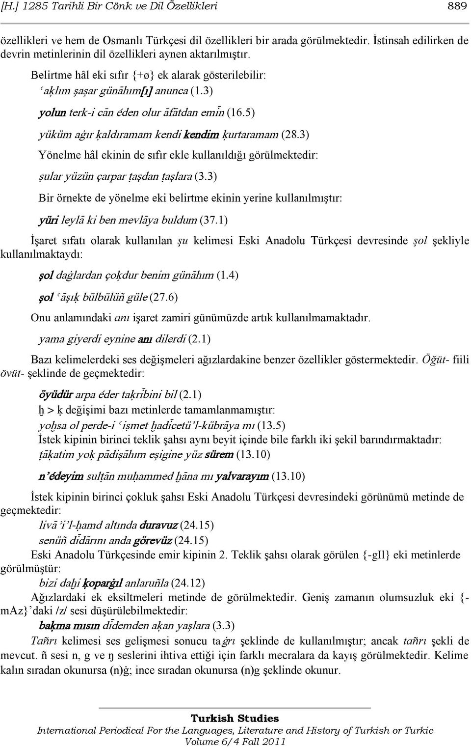 3) yolun terk-i càn čden olur ÀfÀtdan emìn (16.5) yùkùm aàır öaldıramam kendi kendim úurtaramam (28.3) Yönelme hâl ekinin de sıfır ekle kullanıldığı görülmektedir: ãular yùzùn çarpar aşdan aşlara (3.