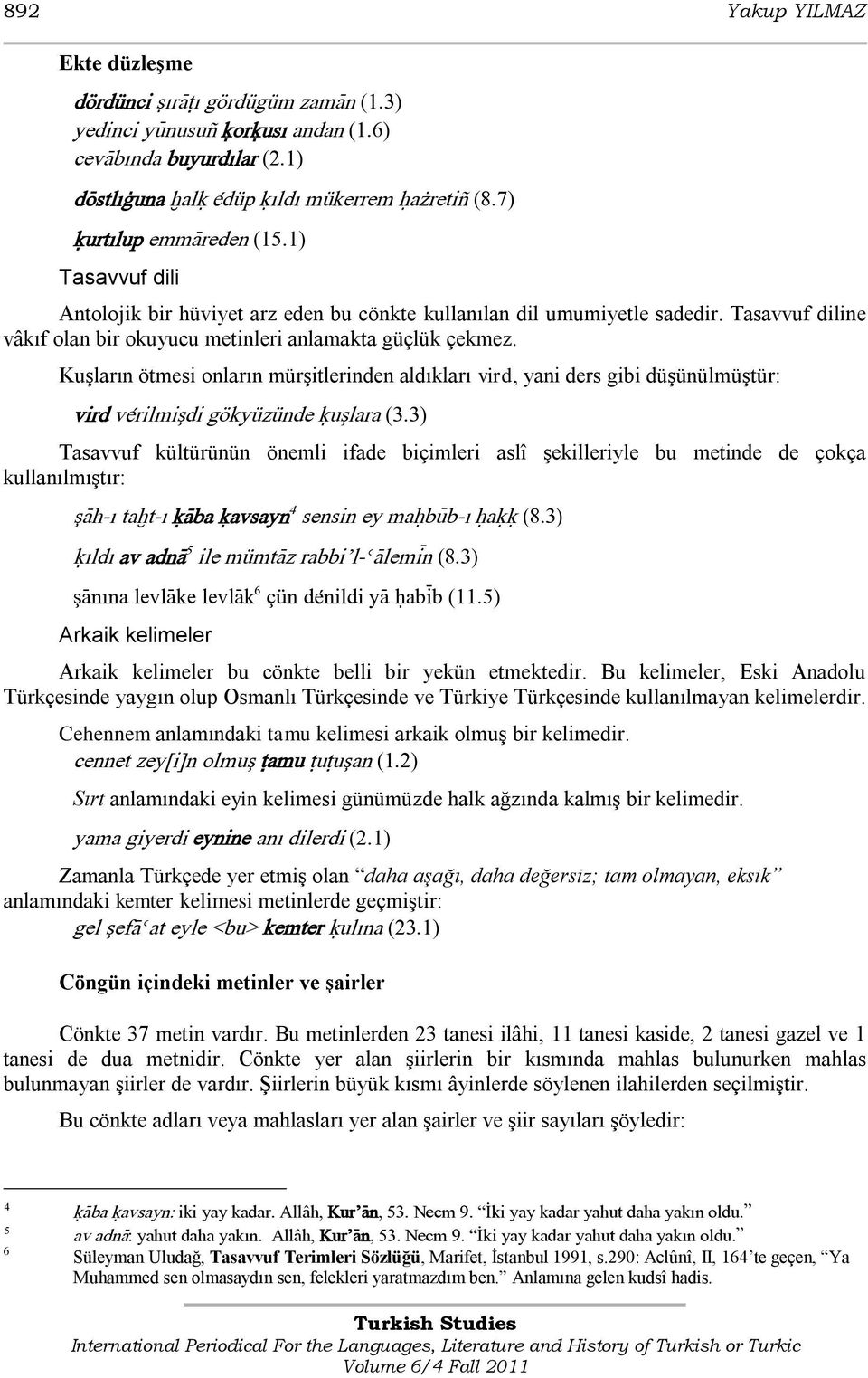 KuĢların ötmesi onların mürģitlerinden aldıkları vird, yani ders gibi düģünülmüģtür: vird včrilmişdi gôkyùzùnde öuşlara (3.