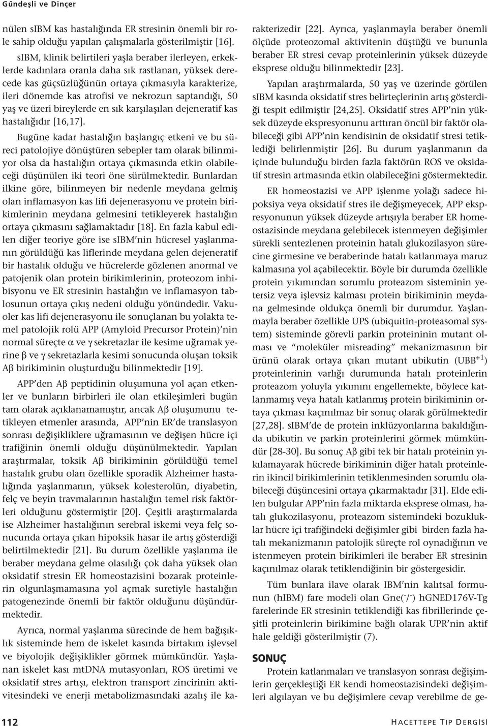 nekrozun saptandığı, 50 yaş ve üzeri bireylerde en sık karşılaşılan dejeneratif kas hastalığıdır [16,17].