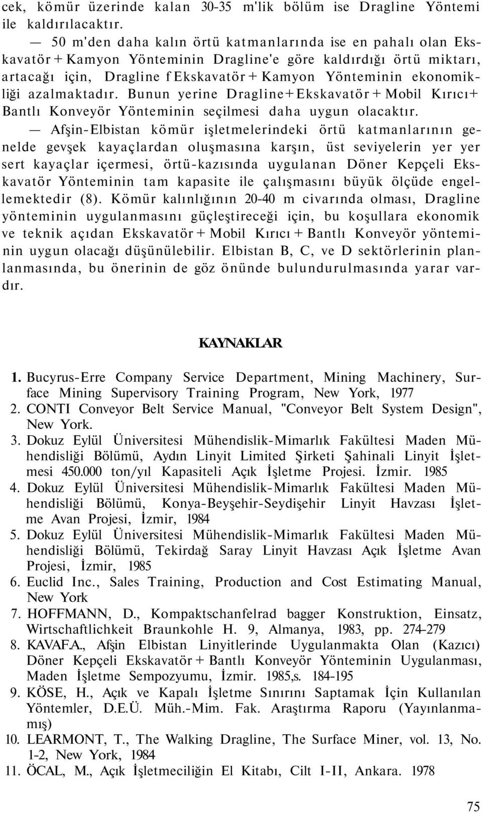 azalmaktadır. Bunun yerine Dragline+Ekskavatör + Mobil Kırıcı+ Bantlı Konveyör Yönteminin seçilmesi daha uygun olacaktır.