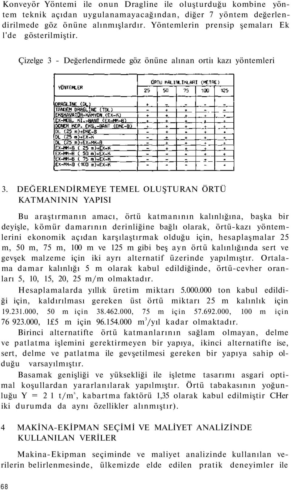 DEĞERLENDİRMEYE TEMEL OLUŞTURAN ÖRTÜ KATMANININ YAPISI Bu araştırmanın amacı, örtü katmanının kalınlığına, başka bir deyişle, kömür damarının derinliğine bağlı olarak, örtü-kazı yöntemlerini ekonomik