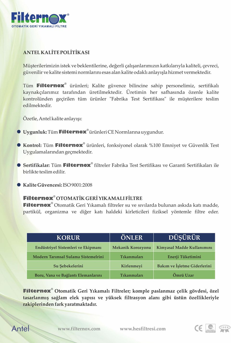 Üretimin her safhasında özenle kalite kontrolünden geçirilen tüm ürünler "Fabrika Test Sertifikası" ile müşterilere teslim edilmektedir.