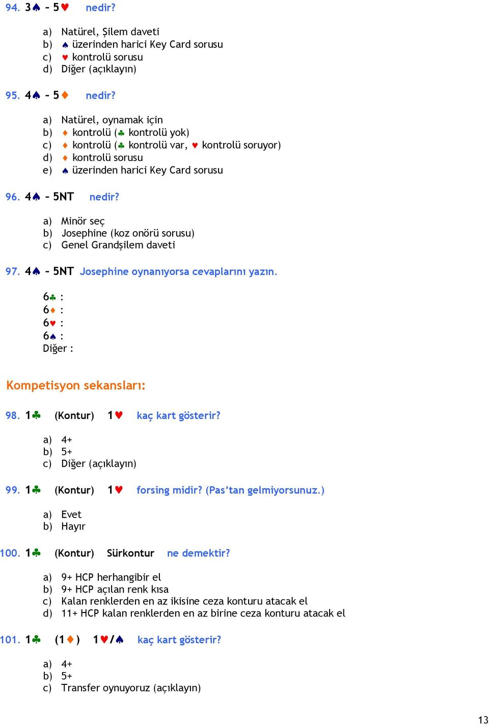 a) Minör seç b) Josephine (koz onörü sorusu) c) Genel Grandşilem daveti 97. 4 5NT Josephine oynanıyorsa cevaplarını yazın. 6 : 6 : 6 : 6 : Diğer : Kompetisyon sekansları: 98.