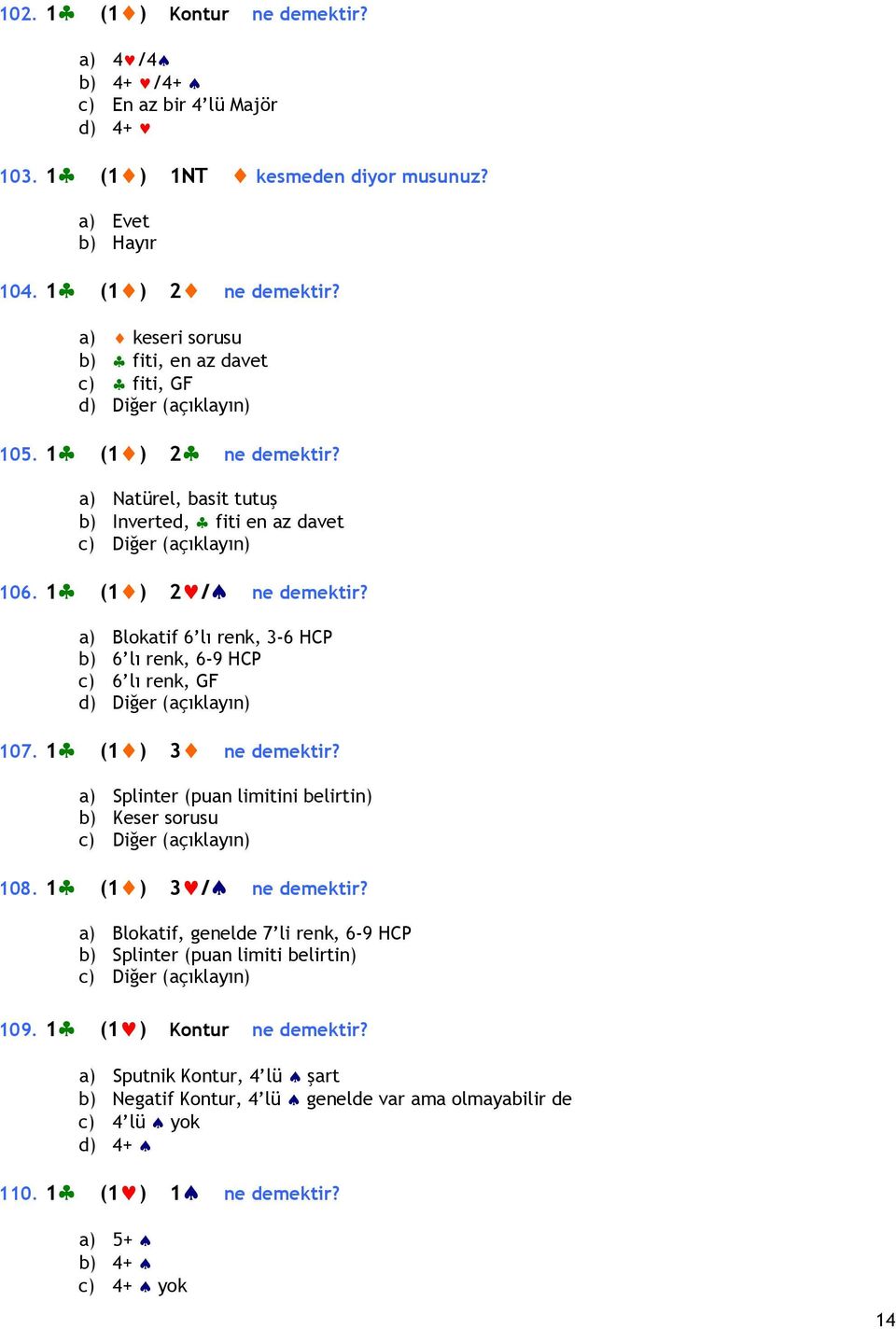 1 (1 ) 2 / a) Blokatif 6 lı renk, 3-6 HCP b) 6 lı renk, 6-9 HCP c) 6 lı renk, GF 107. 1 (1 ) 3 a) Splinter (puan limitini belirtin) b) Keser sorusu 108.